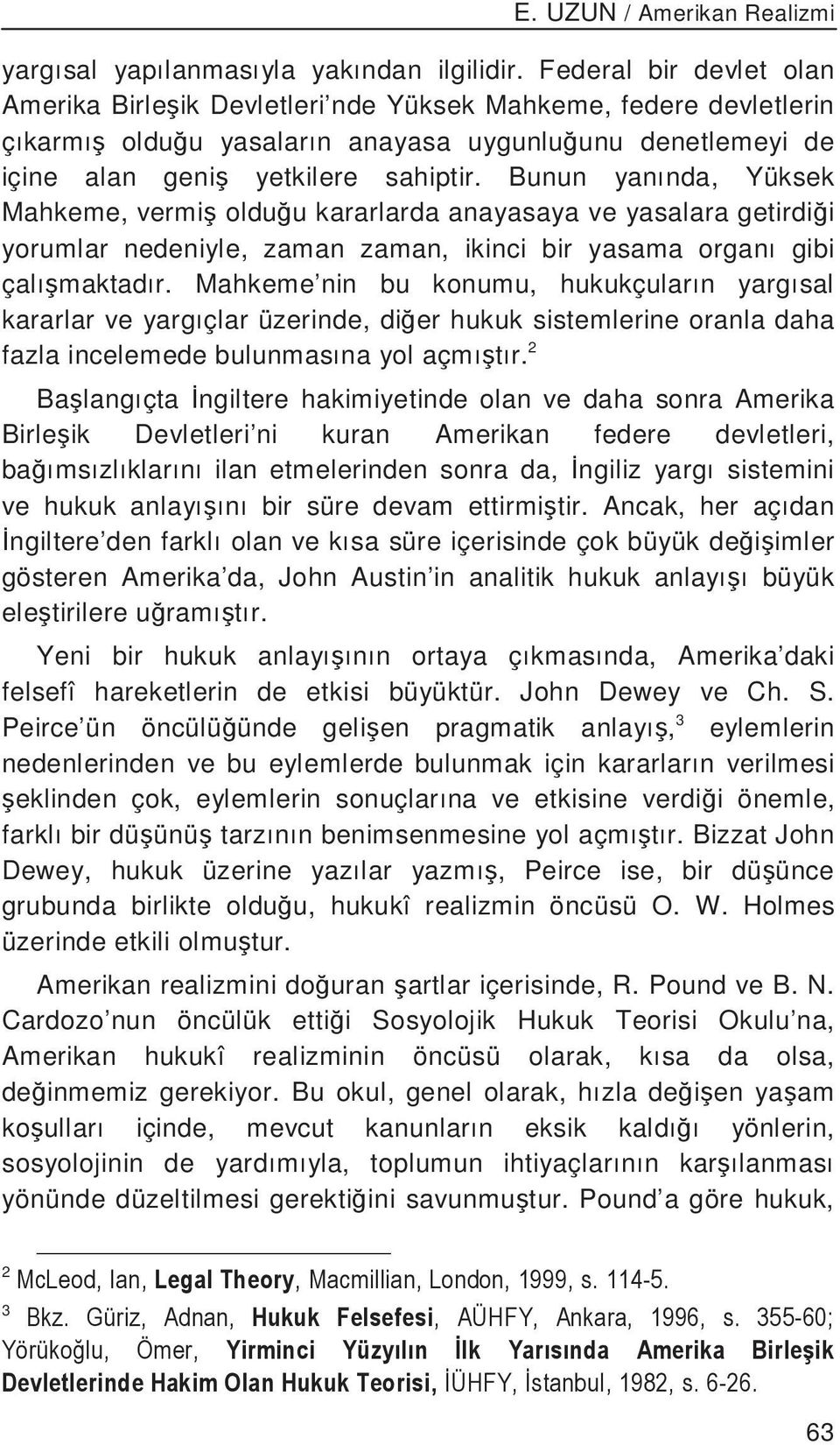 Bunun yanında, Yüksek Mahkeme, vermi oldu u kararlarda anayasaya ve yasalara getirdi i yorumlar nedeniyle, zaman zaman, ikinci bir yasama organı gibi çalı maktadır.