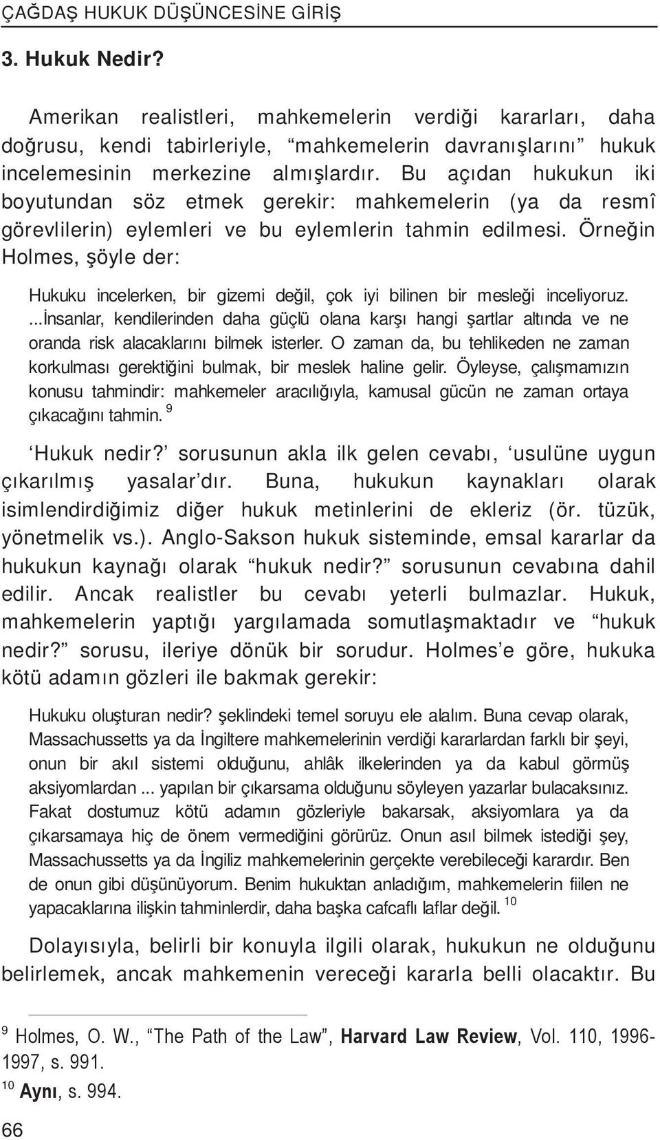 Bu açıdan hukukun iki boyutundan söz etmek gerekir: mahkemelerin (ya da resmî görevlilerin) eylemleri ve bu eylemlerin tahmin edilmesi.