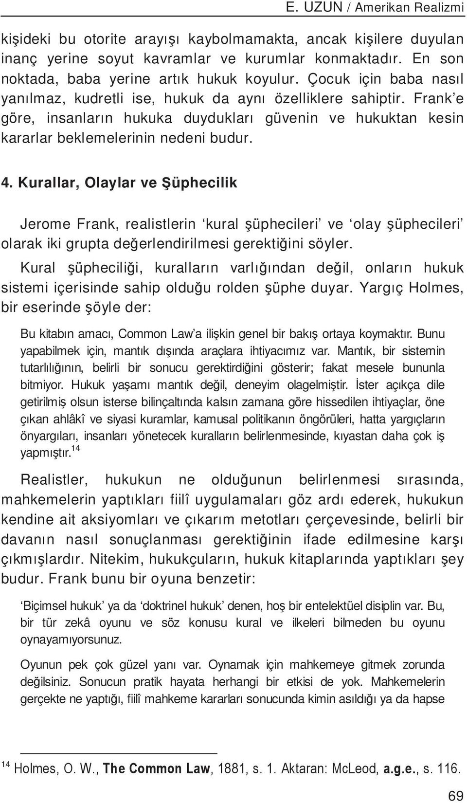 Kurallar, Olaylar ve üphecilik Jerome Frank, realistlerin kural üphecileri ve olay üphecileri olarak iki grupta de erlendirilmesi gerekti ini söyler.