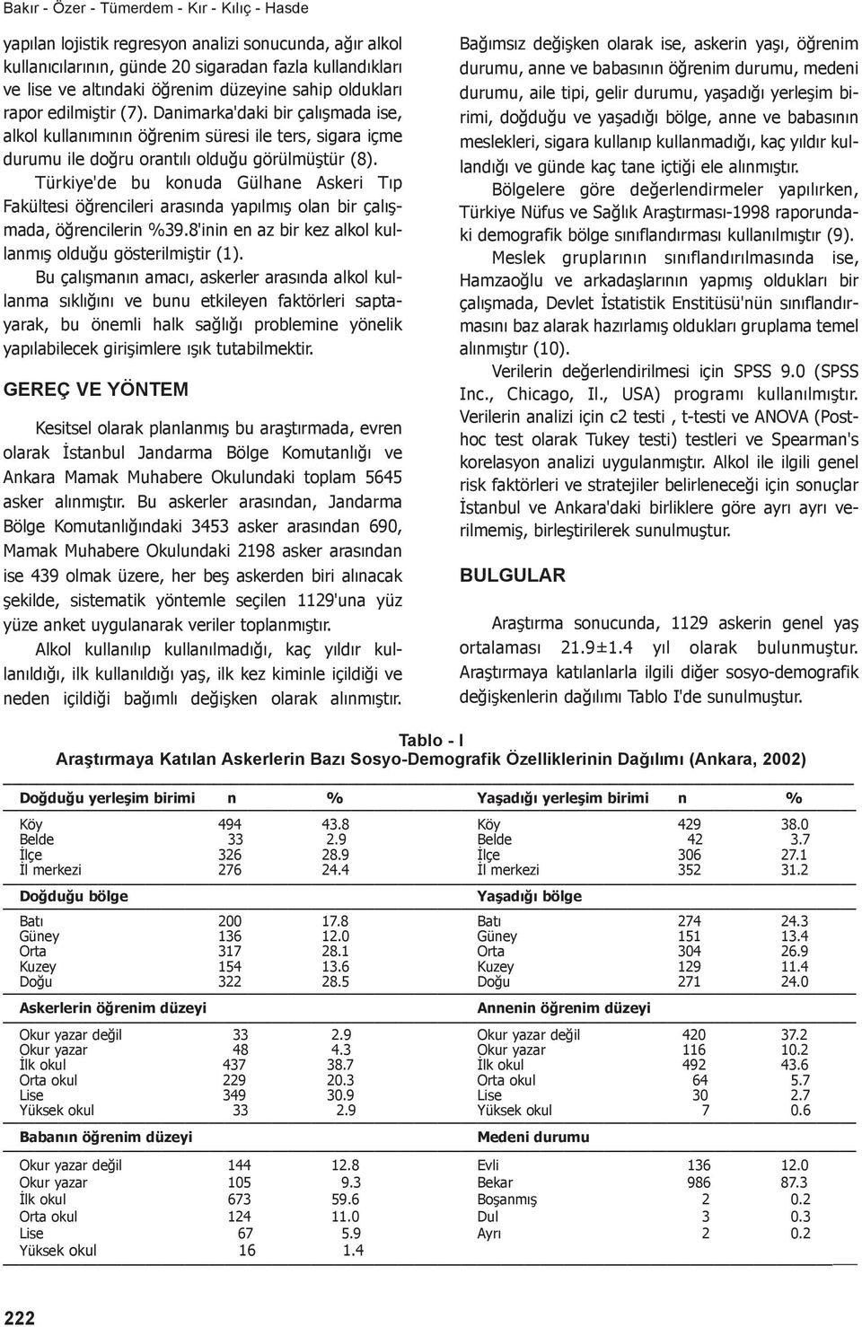 Türkiye'de bu konuda Gülhane Askeri Tıp Fakültesi öğrencileri arasında yapılmış olan bir çalışmada, öğrencilerin %39.8'inin en az bir kez alkol kullanmış olduğu gösterilmiştir (1).