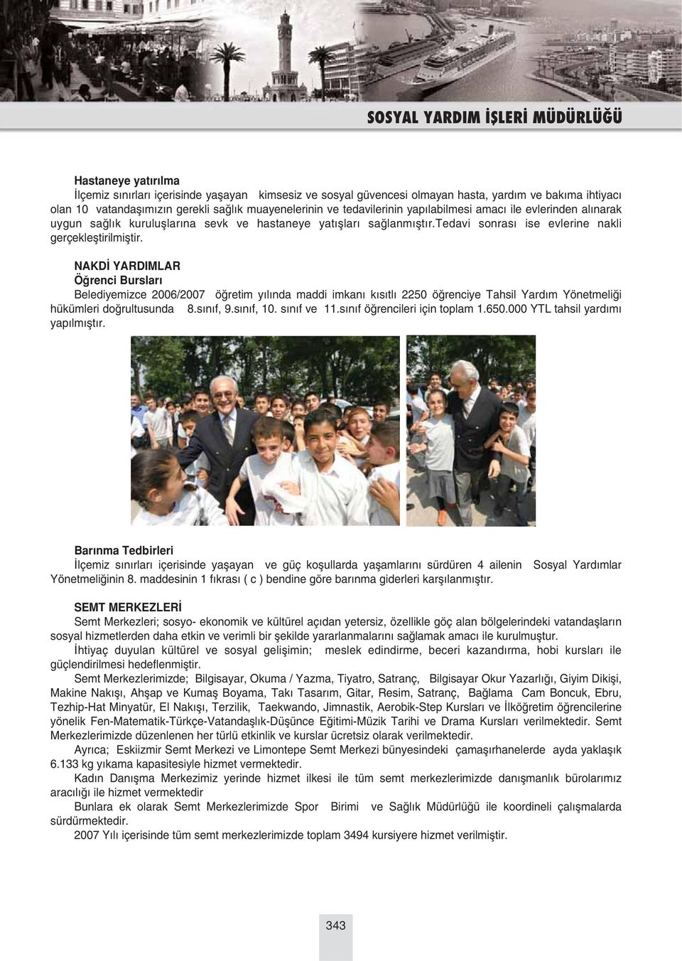 NAKD YARDIMLAR Ö renci Burslar Belediyemizce 2006/2007 ö retim y l nda maddi imkan k s tl 2250 ö renciye Tahsil Yard m Yönetmeli i hükümleri do rultusunda 8.s n f, 9.s n f, 10. s n f ve 11.