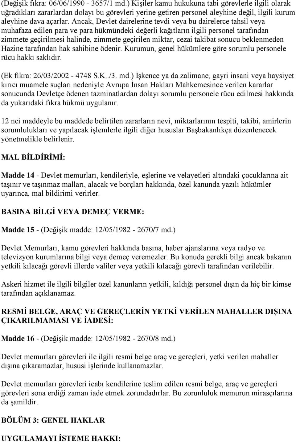 Ancak, Devlet dairelerine tevdi veya bu dairelerce tahsil veya muhafaza edilen para ve para hükmündeki değerli kağıtların ilgili personel tarafından zimmete geçirilmesi halinde, zimmete geçirilen