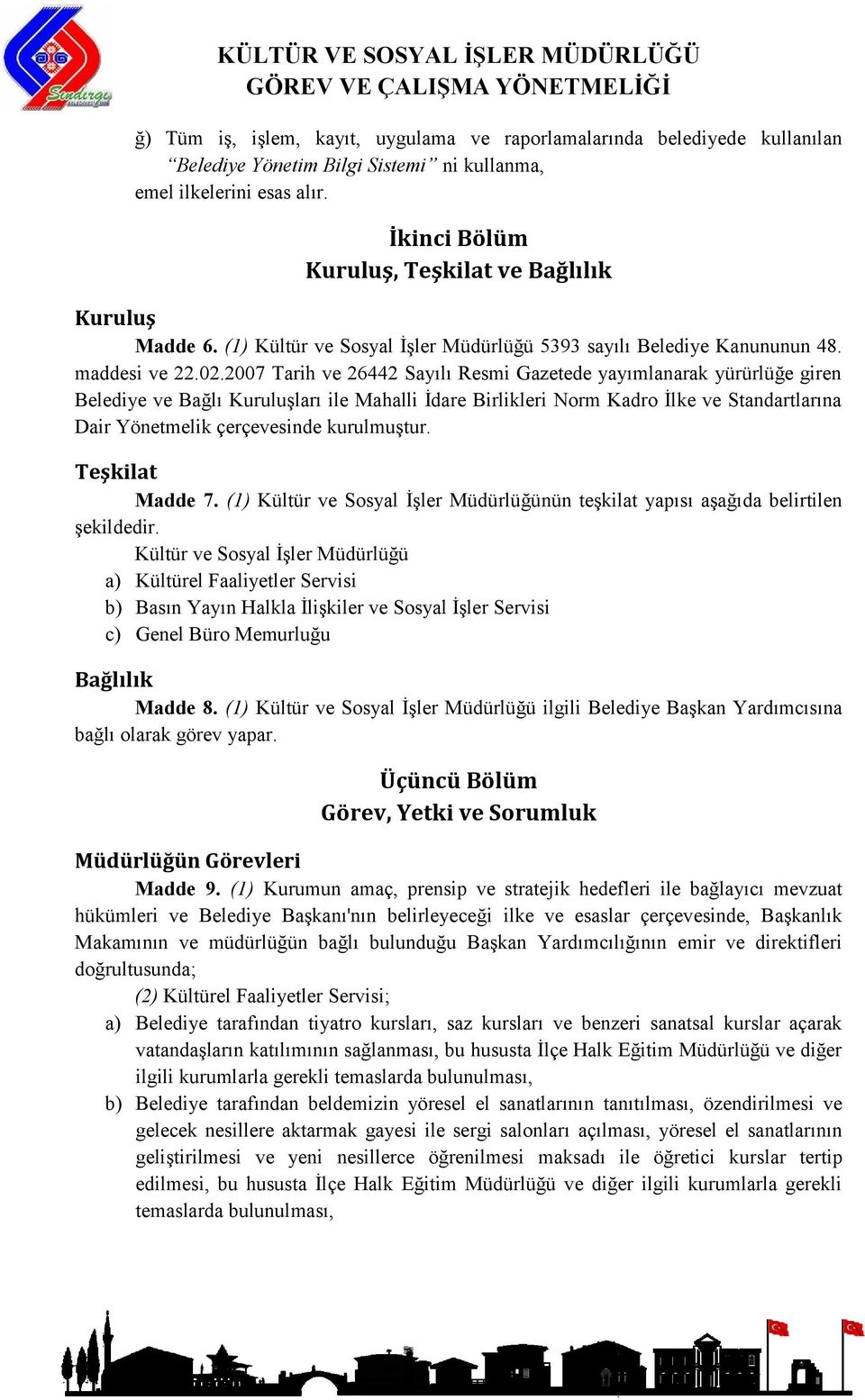 2007 Tarih ve 26442 Sayılı Resmi Gazetede yayımlanarak yürürlüğe giren Belediye ve Bağlı Kuruluşları ile Mahalli İdare Birlikleri Norm Kadro İlke ve Standartlarına Dair Yönetmelik çerçevesinde