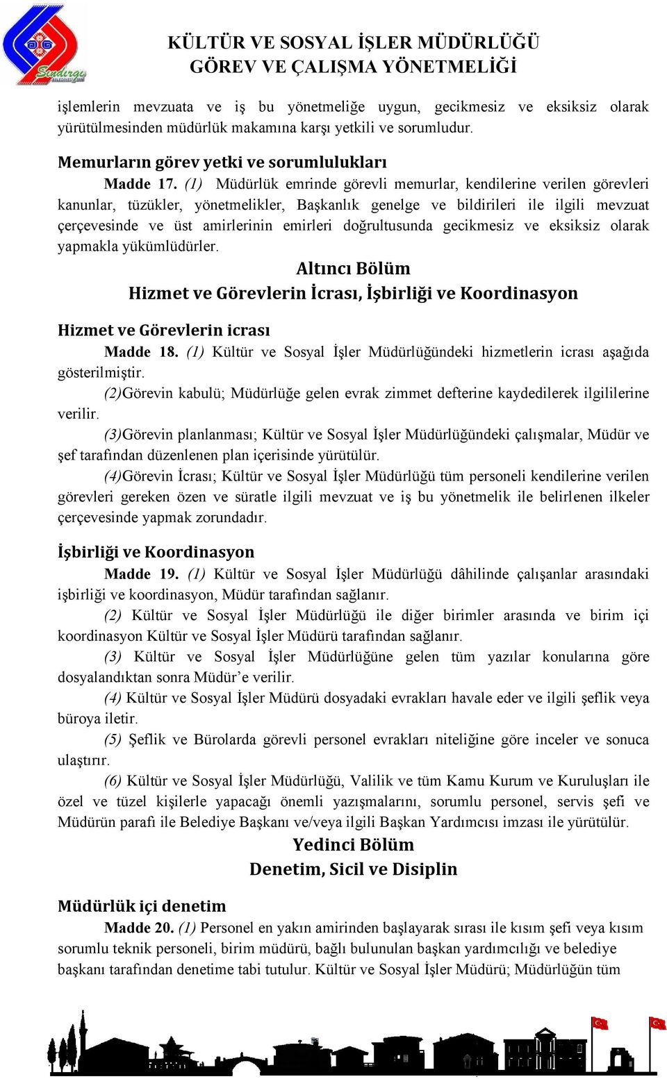 doğrultusunda gecikmesiz ve eksiksiz olarak yapmakla yükümlüdürler. Altıncı Bölüm Hizmet ve Görevlerin İcrası, İşbirliği ve Koordinasyon Hizmet ve Görevlerin icrası Madde 18.