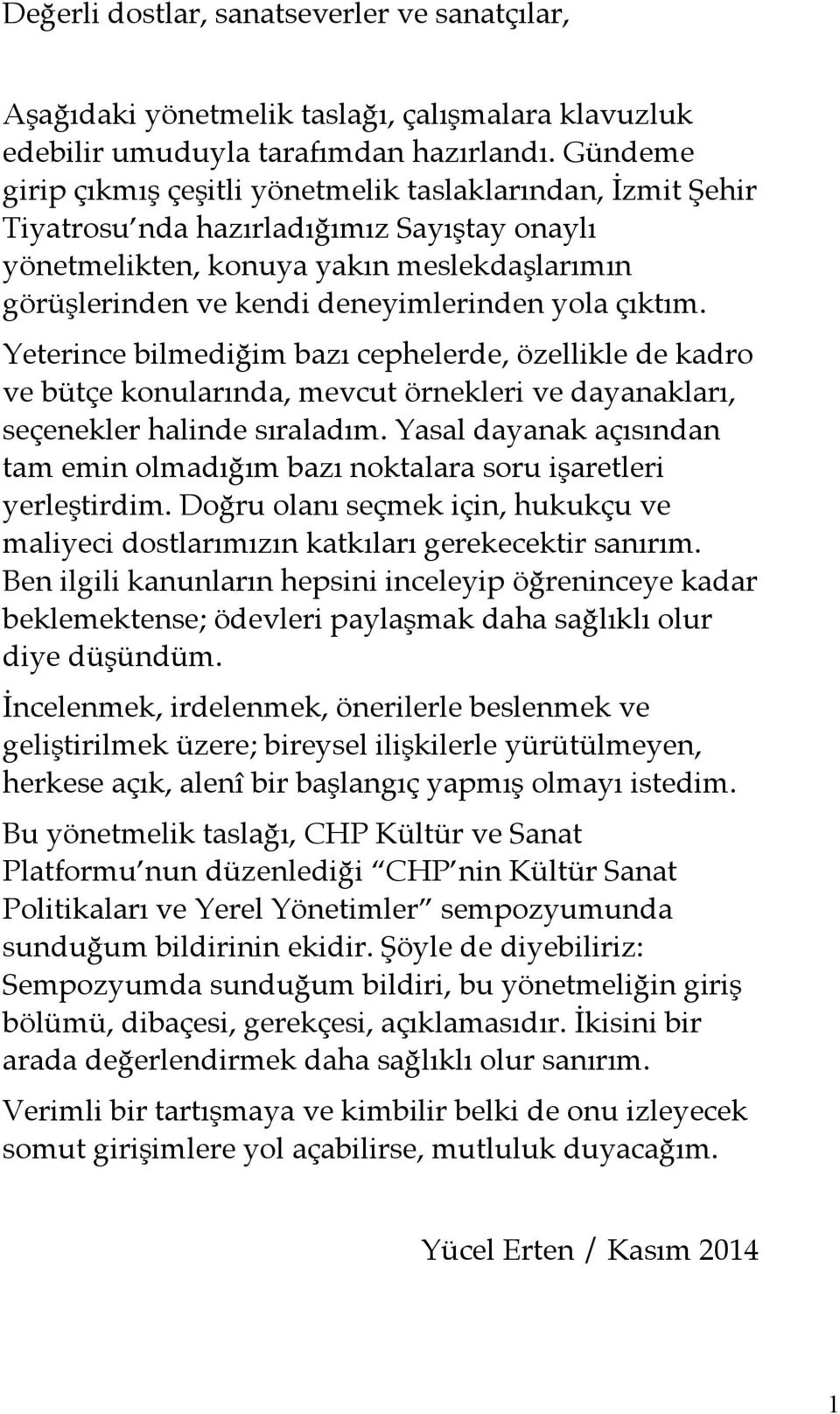 yola çıktım. Yeterince bilmediğim bazı cephelerde, özellikle de kadro ve bütçe konularında, mevcut örnekleri ve dayanakları, seçenekler halinde sıraladım.