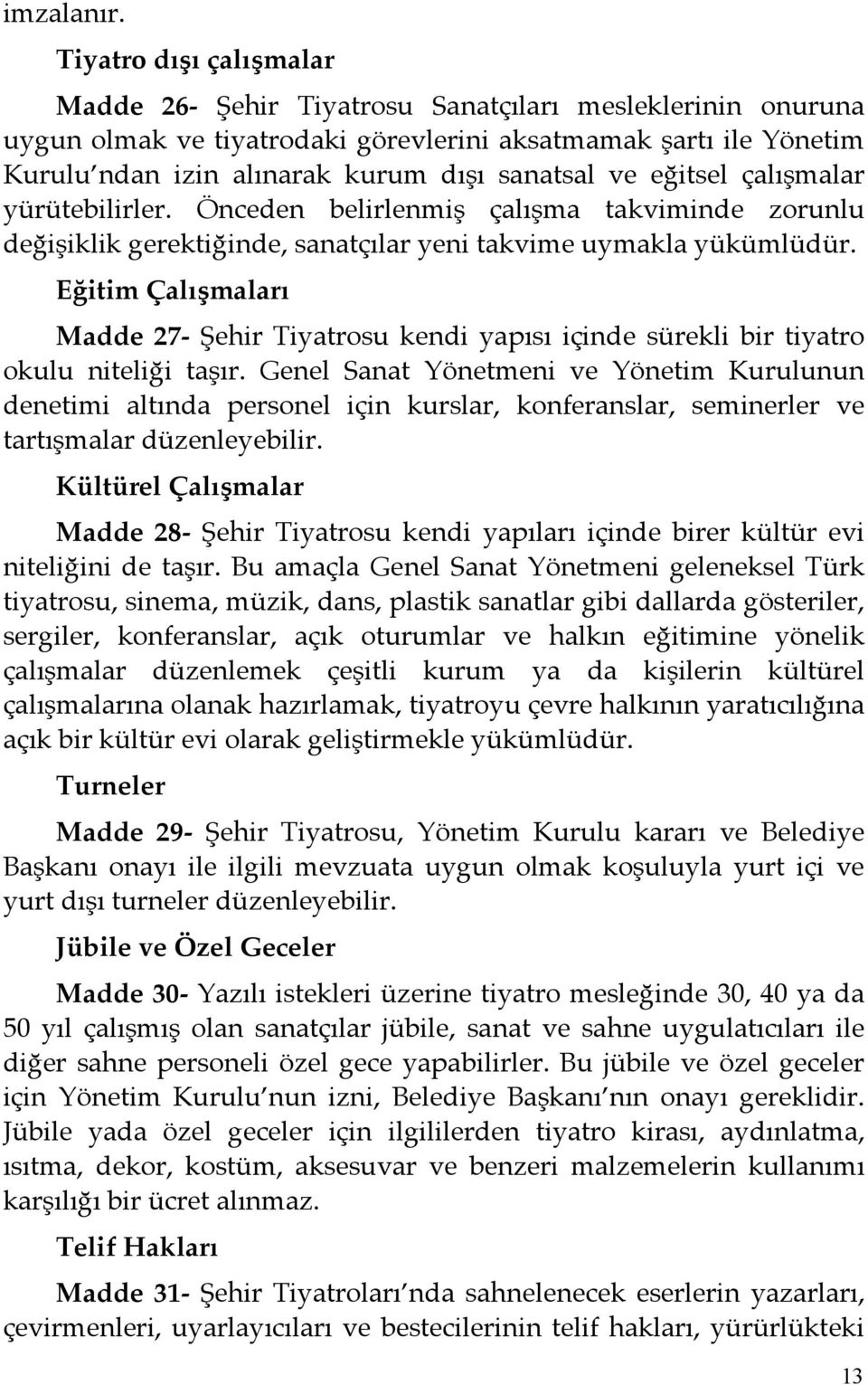 ve eğitsel çalışmalar yürütebilirler. Önceden belirlenmiş çalışma takviminde zorunlu değişiklik gerektiğinde, sanatçılar yeni takvime uymakla yükümlüdür.