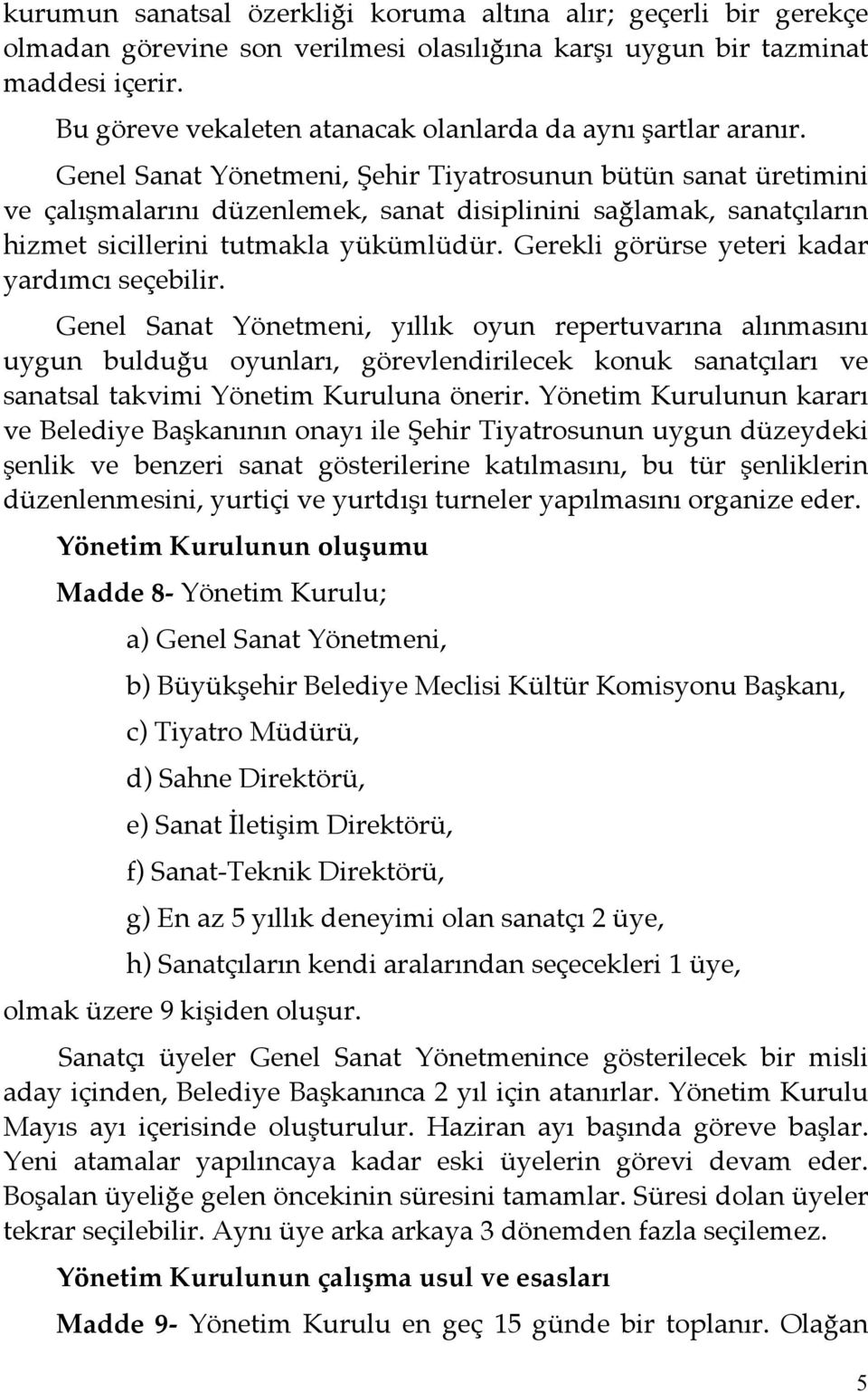 Genel Sanat Yönetmeni, Şehir Tiyatrosunun bütün sanat üretimini ve çalışmalarını düzenlemek, sanat disiplinini sağlamak, sanatçıların hizmet sicillerini tutmakla yükümlüdür.