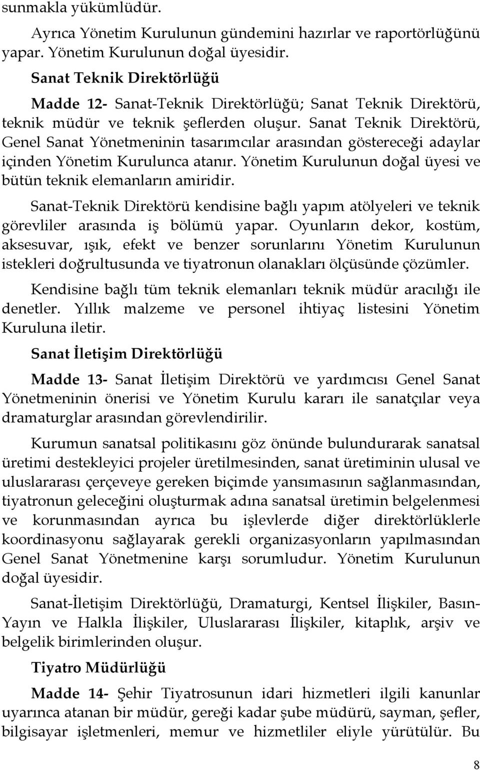 Sanat Teknik Direktörü, Genel Sanat Yönetmeninin tasarımcılar arasından göstereceği adaylar içinden Yönetim Kurulunca atanır. Yönetim Kurulunun doğal üyesi ve bütün teknik elemanların amiridir.