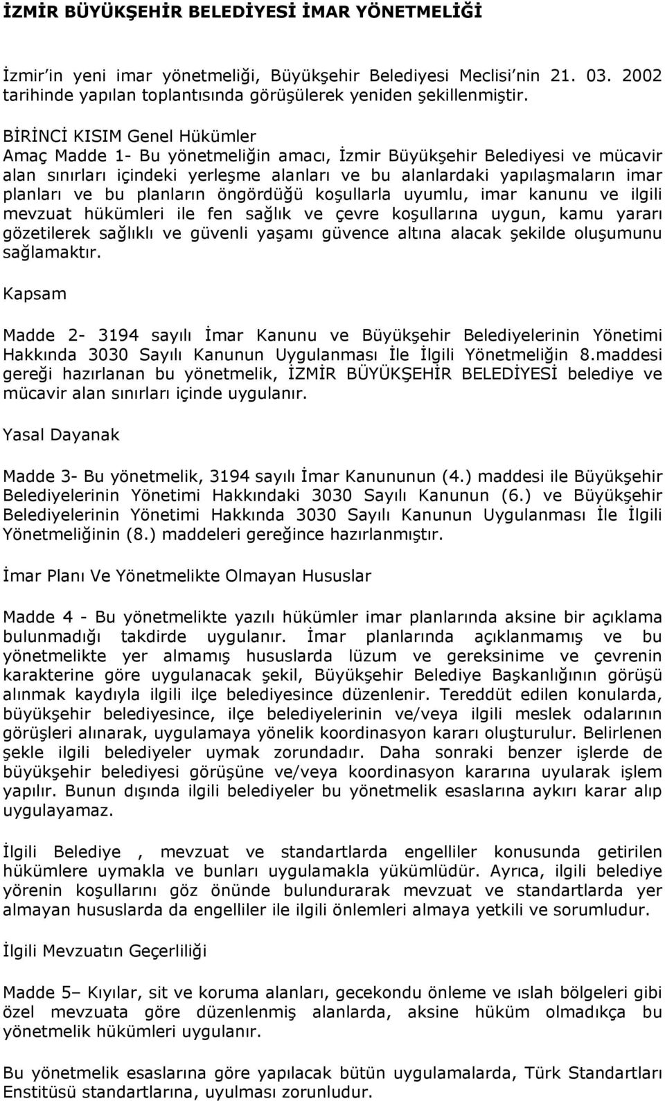 planların öngördüğü koşullarla uyumlu, imar kanunu ve ilgili mevzuat hükümleri ile fen sağlık ve çevre koşullarına uygun, kamu yararı gözetilerek sağlıklı ve güvenli yaşamı güvence altına alacak