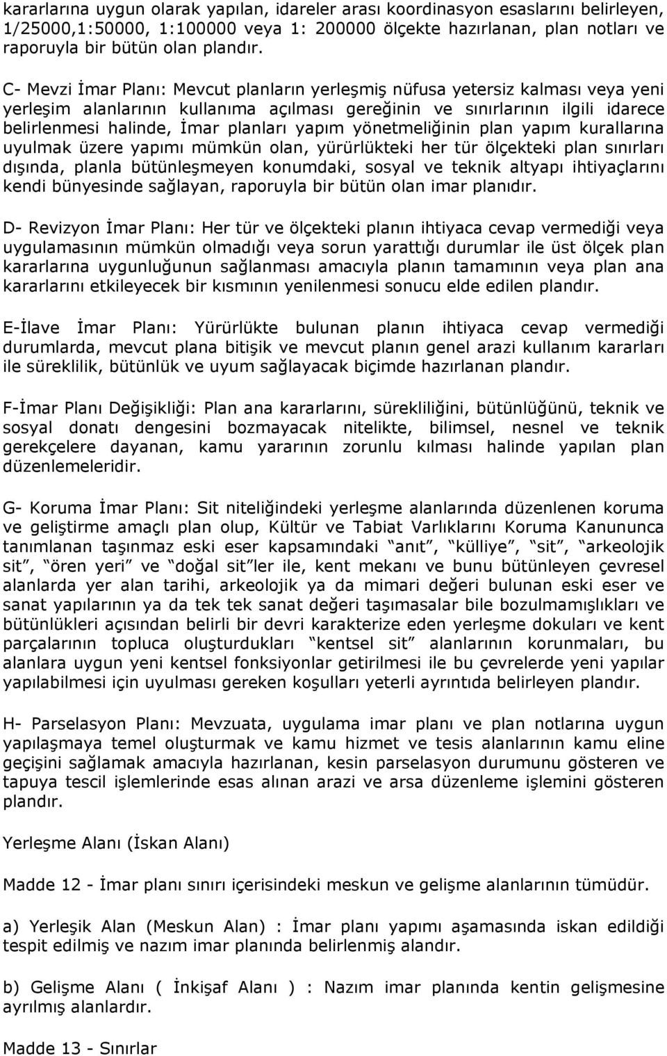 yapım yönetmeliğinin plan yapım kurallarına uyulmak üzere yapımı mümkün olan, yürürlükteki her tür ölçekteki plan sınırları dışında, planla bütünleşmeyen konumdaki, sosyal ve teknik altyapı