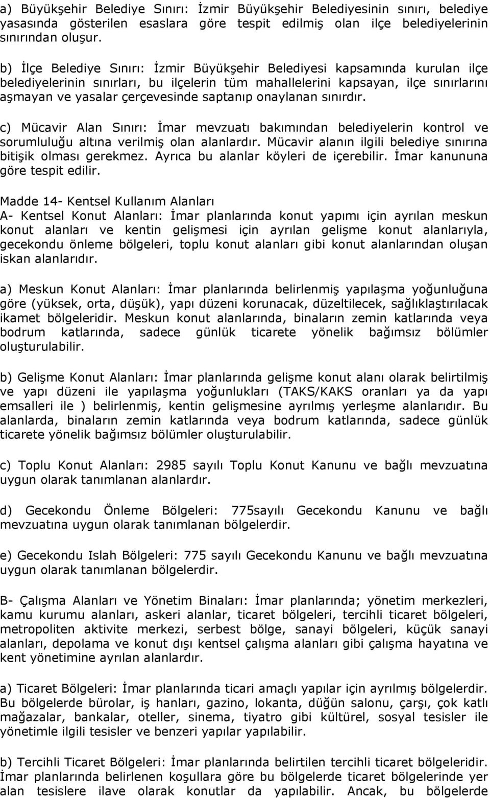 saptanıp onaylanan sınırdır. c) Mücavir Alan Sınırı: İmar mevzuatı bakımından belediyelerin kontrol ve sorumluluğu altına verilmiş olan alanlardır.