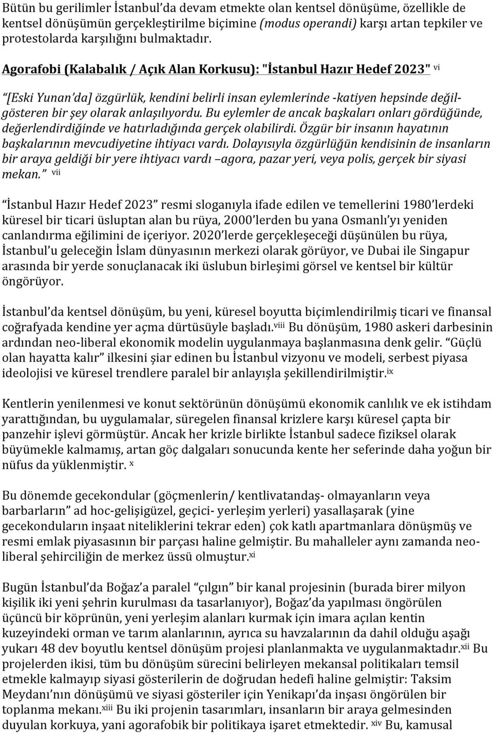 Agorafobi (Kalabalık / Açık Alan Korkusu): "İstanbul Hazır Hedef 2023" vi [Eski Yunan da] özgürlük, kendini belirli insan eylemlerinde - katiyen hepsinde değil- gösteren bir şey olarak anlaşılıyordu.
