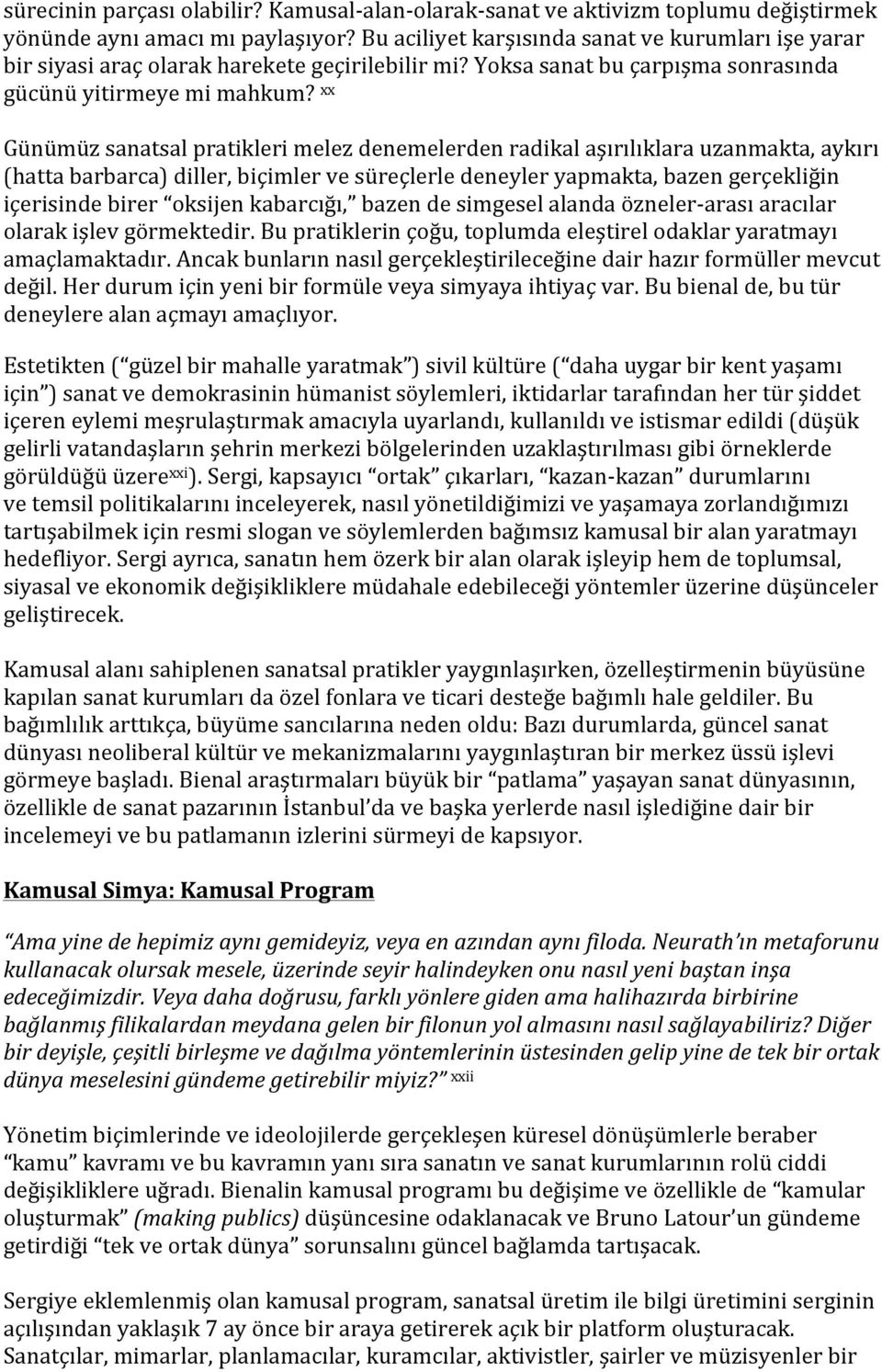 xx Günümüz sanatsal pratikleri melez denemelerden radikal aşırılıklara uzanmakta, aykırı (hatta barbarca) diller, biçimler ve süreçlerle deneyler yapmakta, bazen gerçekliğin içerisinde birer oksijen