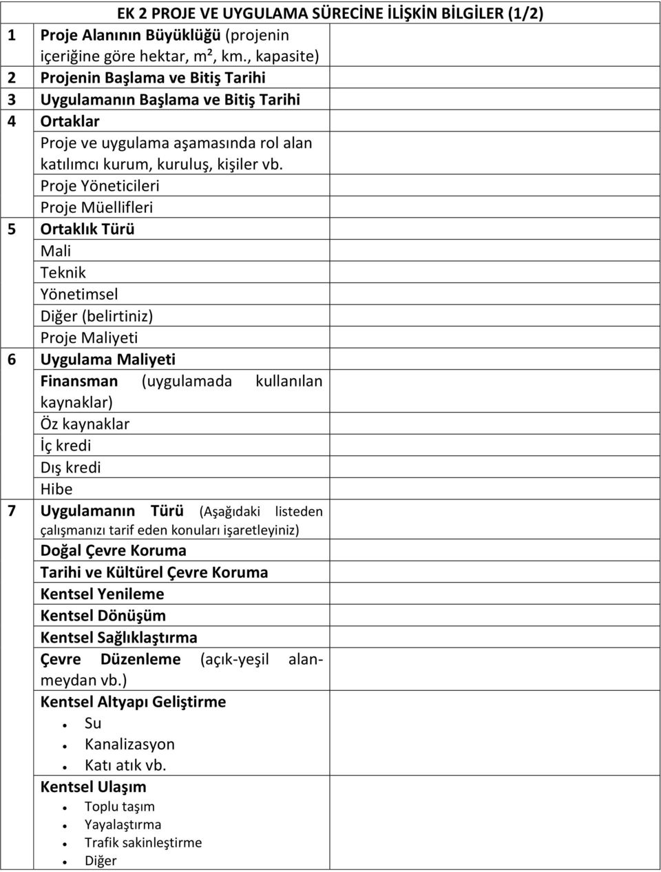 Proje Yöneticileri Proje Müellifleri 5 Ortaklık Türü Mali Teknik Yönetimsel Diğer (belirtiniz) Proje Maliyeti 6 Uygulama Maliyeti Finansman (uygulamada kullanılan kaynaklar) Öz kaynaklar İç kredi Dış