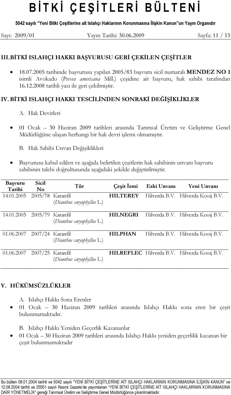 2008 tarihli yazı ile geri çekilmiştir. IV. BĐTKĐ ISLAHÇI HAKKI TESCĐLĐNDEN SONRAKĐ DEĞĐŞĐKLĐKLER A.