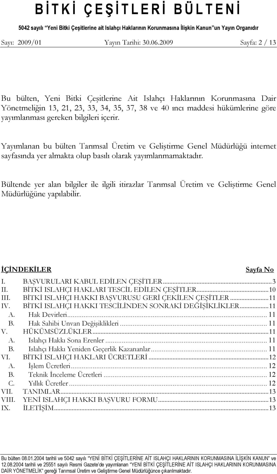 bilgileri içerir. Yayımlanan bu bülten Tarımsal Üretim ve Geliştirme Genel Müdürlüğü internet sayfasında yer almakta olup basılı olarak yayımlanmamaktadır.