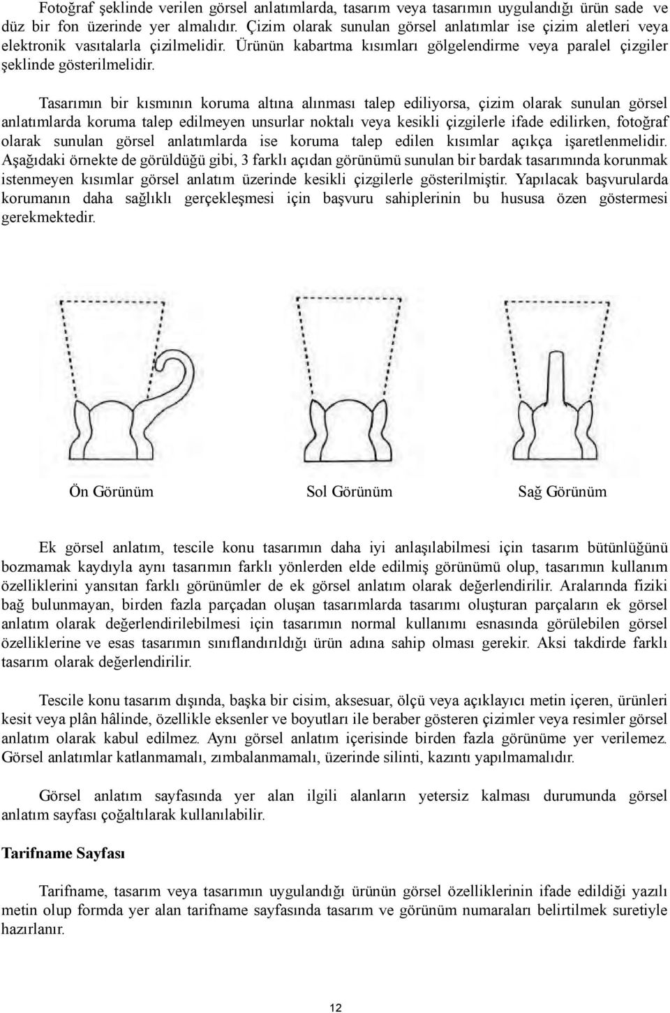 Tasarımın bir kısmının koruma altına alınması talep ediliyorsa, çizim olarak sunulan görsel anlatımlarda koruma talep edilmeyen unsurlar noktalı veya kesikli çizgilerle ifade edilirken, fotoğraf