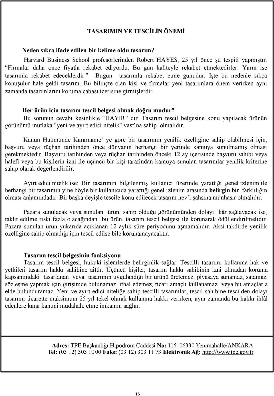 İşte bu nedenle sıkça konuşulur hale geldi tasarım. Bu bilinçte olan kişi ve firmalar yeni tasarımlara önem verirken aynı zamanda tasarımlarını koruma çabası içerisine girmişlerdir.