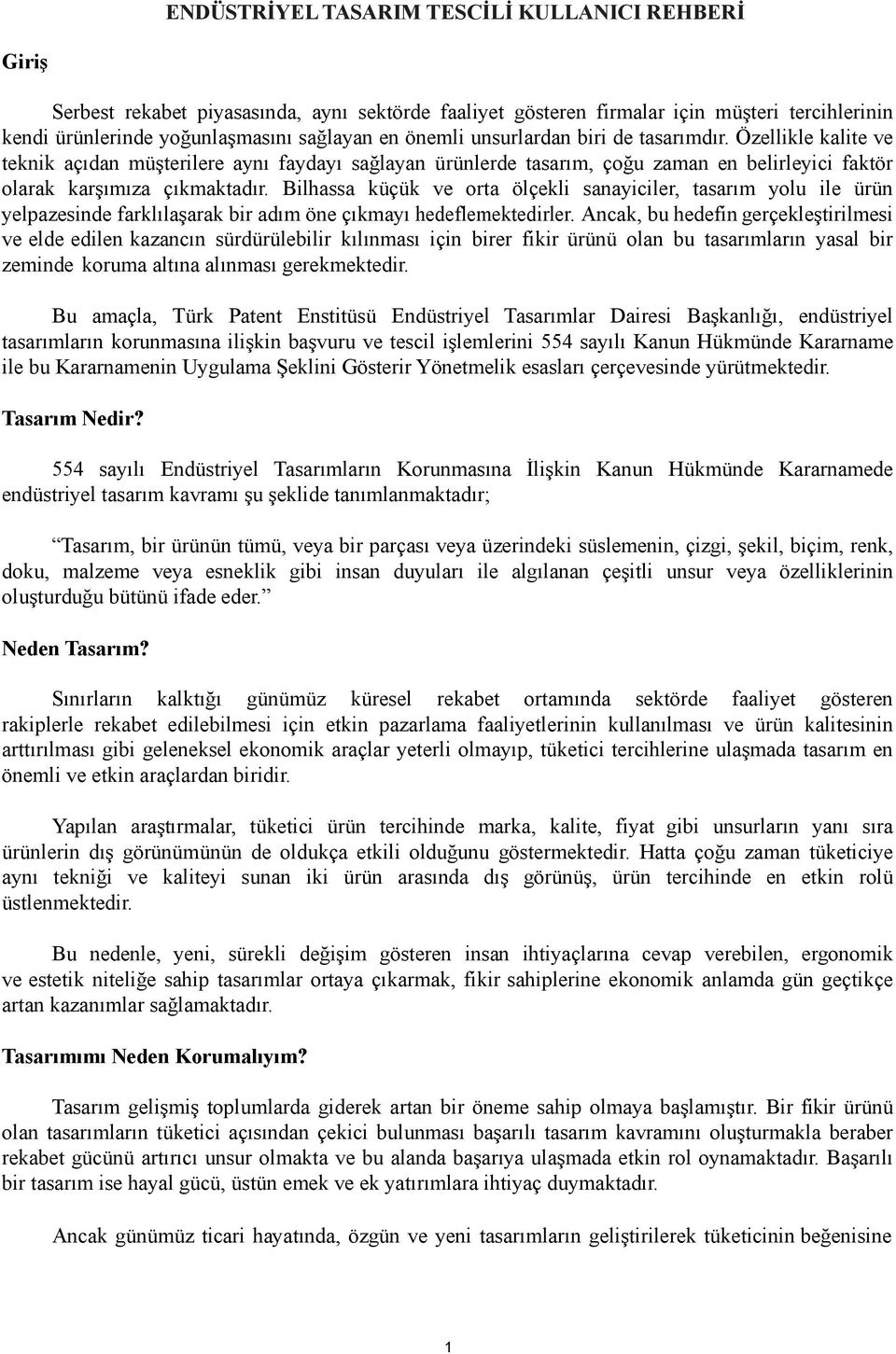 Bilhassa küçük ve orta ölçekli sanayiciler, tasarım yolu ile ürün yelpazesinde farklılaşarak bir adım öne çıkmayı hedeflemektedirler.