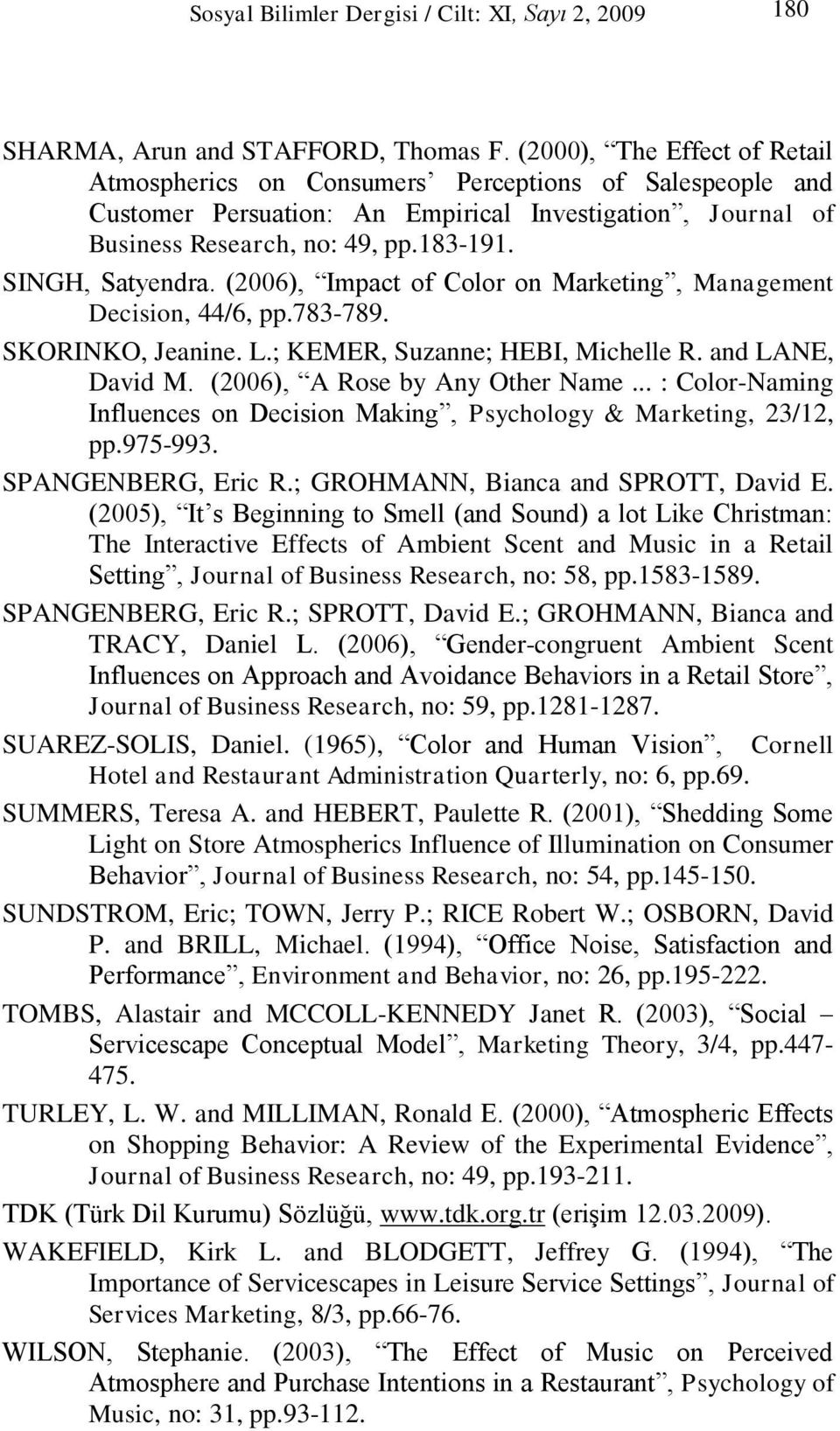 SINGH, Satyendra. (2006), Impact of Color on Marketing, Management Decision, 44/6, pp.783-789. SKORINKO, Jeanine. L.; KEMER, Suzanne; HEBI, Michelle R. and LANE, David M.
