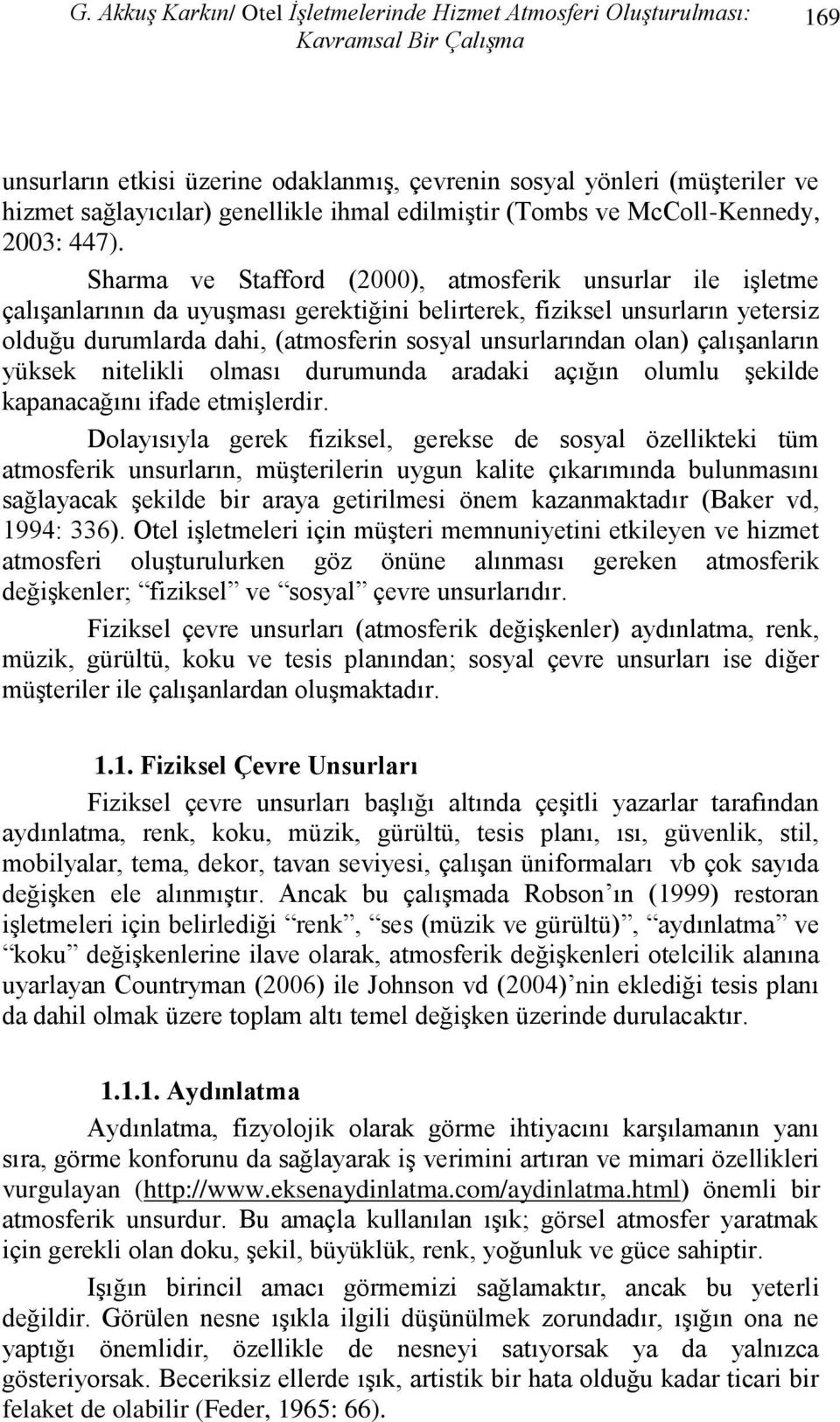 Sharma ve Stafford (2000), atmosferik unsurlar ile işletme çalışanlarının da uyuşması gerektiğini belirterek, fiziksel unsurların yetersiz olduğu durumlarda dahi, (atmosferin sosyal unsurlarından