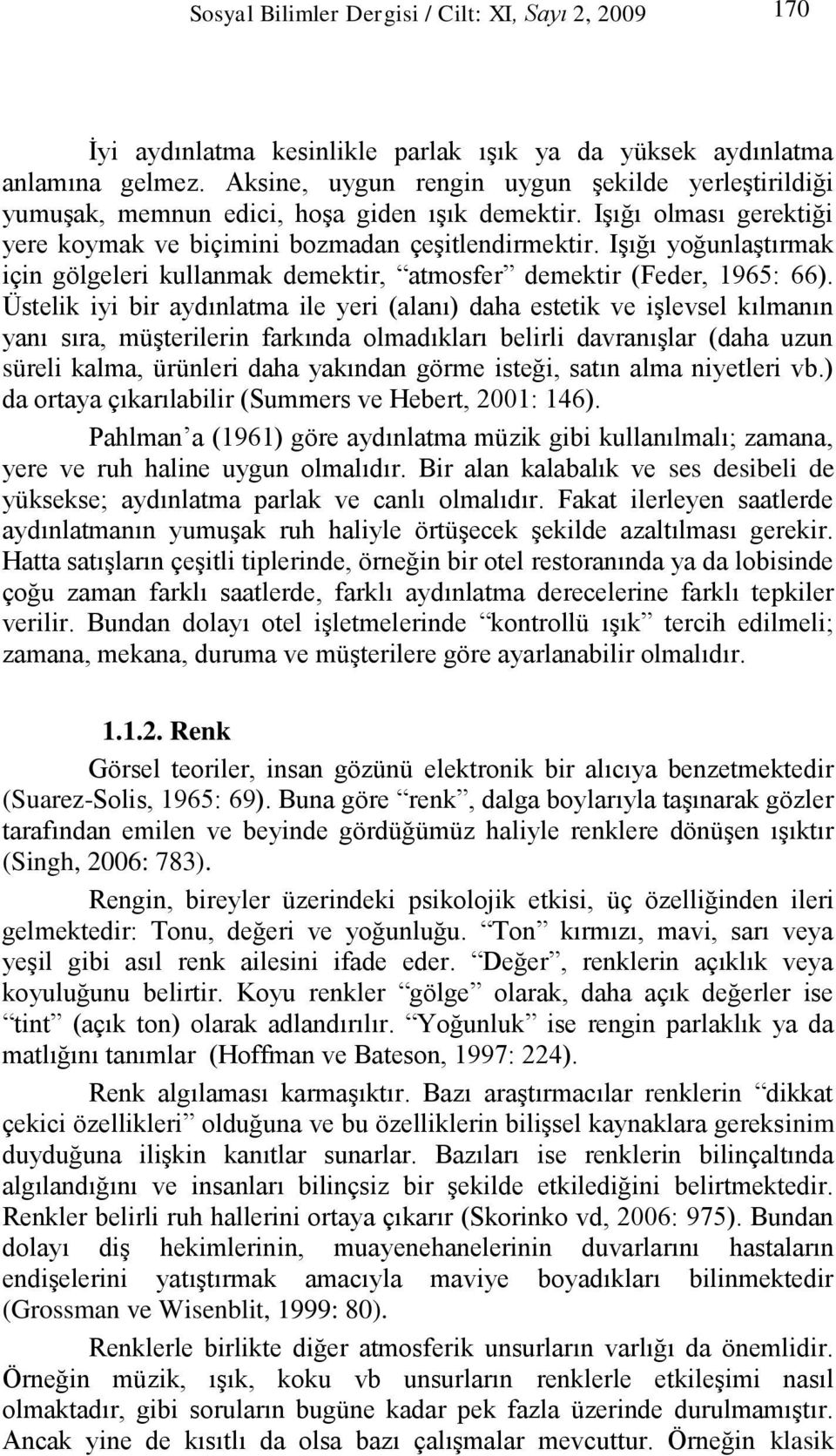 Işığı yoğunlaştırmak için gölgeleri kullanmak demektir, atmosfer demektir (Feder, 1965: 66).