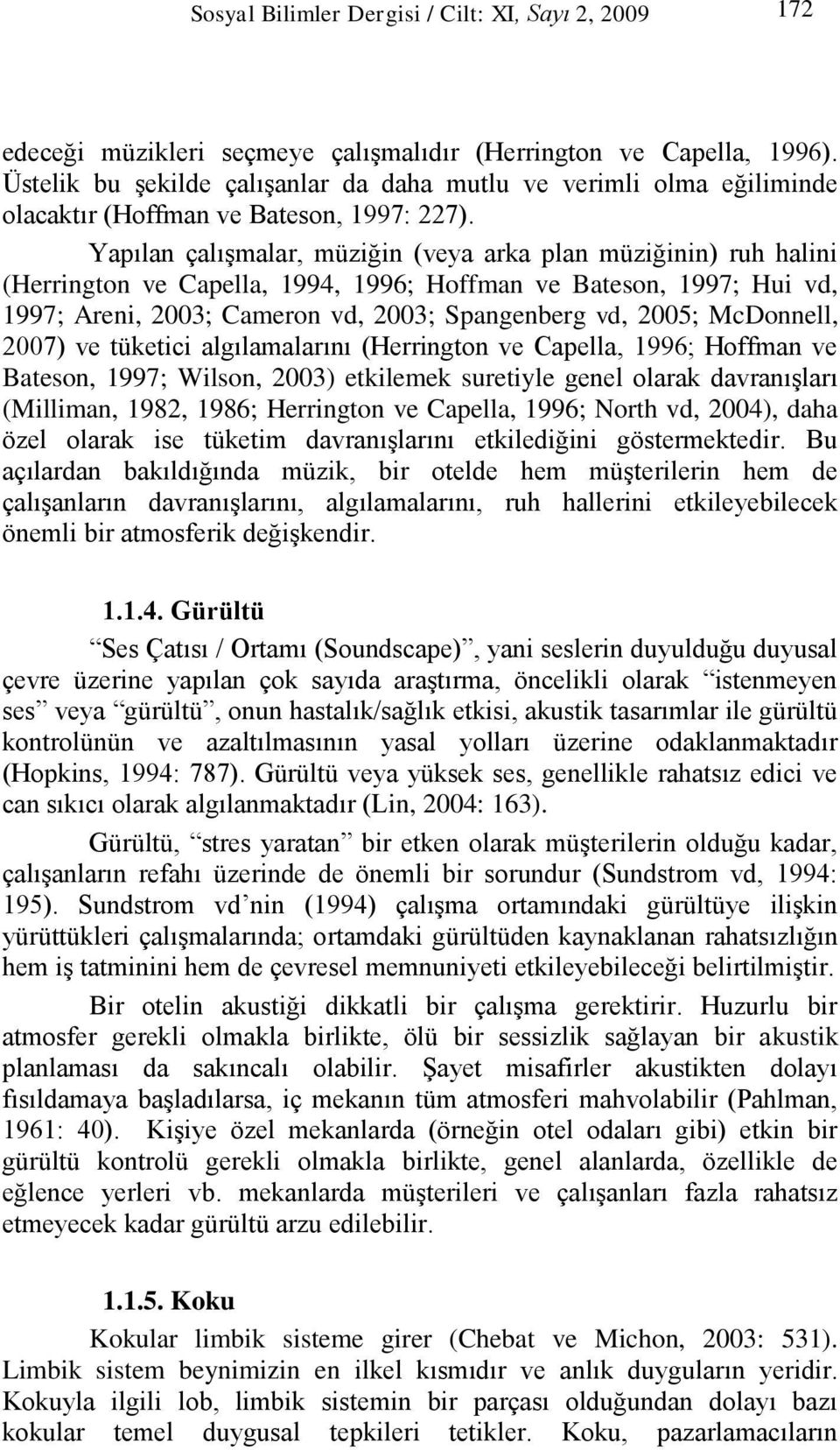 Yapılan çalışmalar, müziğin (veya arka plan müziğinin) ruh halini (Herrington ve Capella, 1994, 1996; Hoffman ve Bateson, 1997; Hui vd, 1997; Areni, 2003; Cameron vd, 2003; Spangenberg vd, 2005;