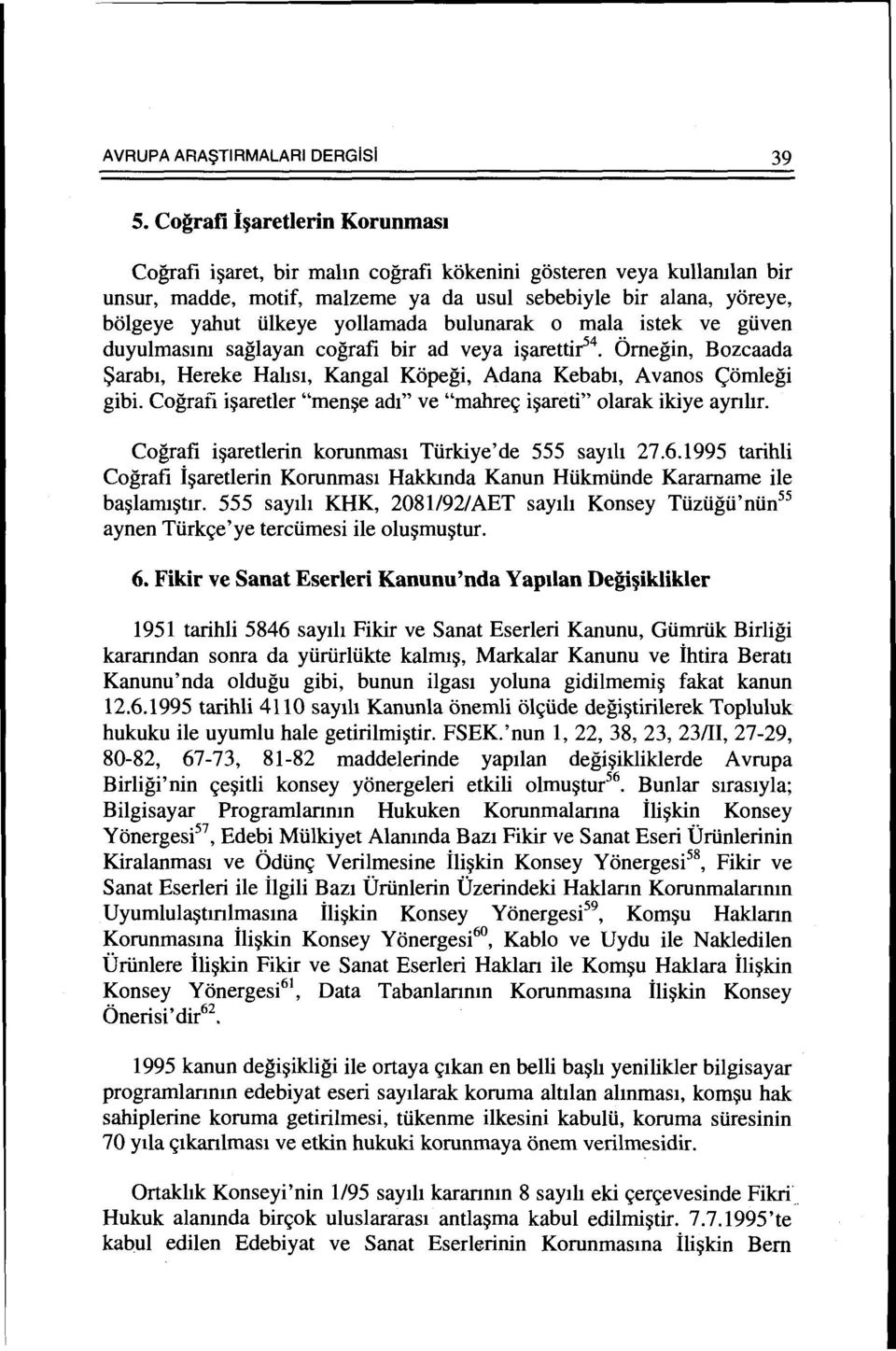 bulunarak o mala istek ve gtiven duyulmas1m saglayan cografi bir ad veya i~aretti2 4 Omegin, Bozcaada Sarabi, Hereke Hahs1, Kangal Kopegi, Adana Kebab1, A vanos <;omlegi gibi.