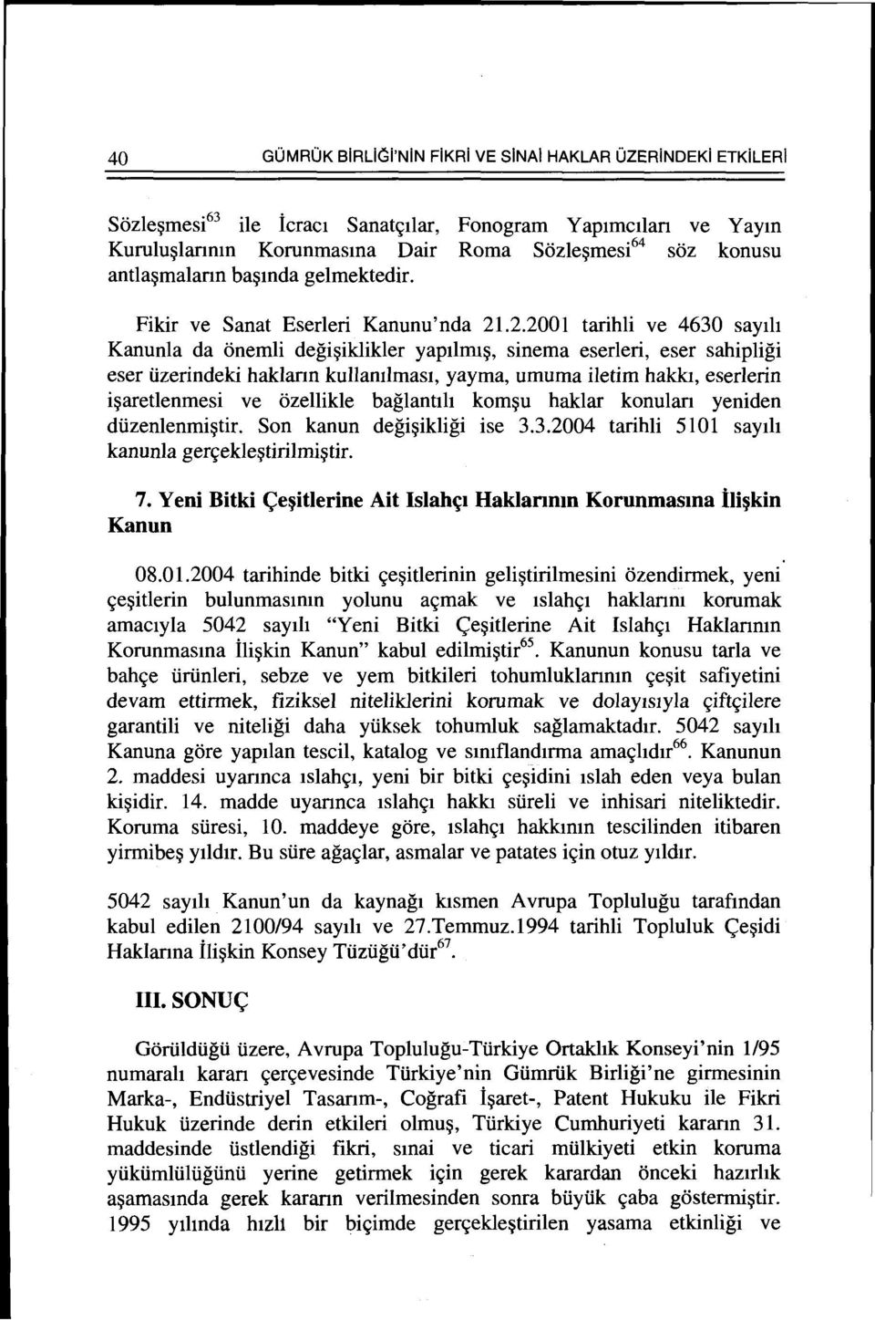 .2.2001 tarihli ve 4630 sayl11 Kanunla da onemli degi~iklikler yapllrm~, sinema eserleri, eser sahipligi eser iizerindeki haklann kullamlmas1, yayma, umuma iletim hakkl, eserlerin i~aretlenmesi ve