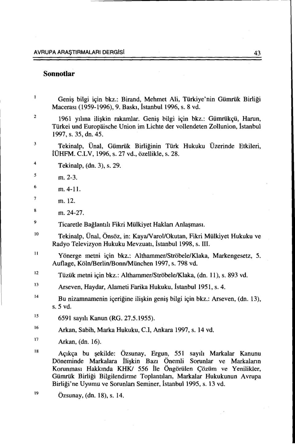 Tekinalp, Unal, Glimriik Birliginin Tlirk Hukuku Dzerinde Etkileri, idhfm. C.LV, 1996, s. 27 vd., ozellikle, s. 28. Tekinalp, (dn. 3), s. 29. m. 2-3. m. 4-11. m.12. m. 24-27.