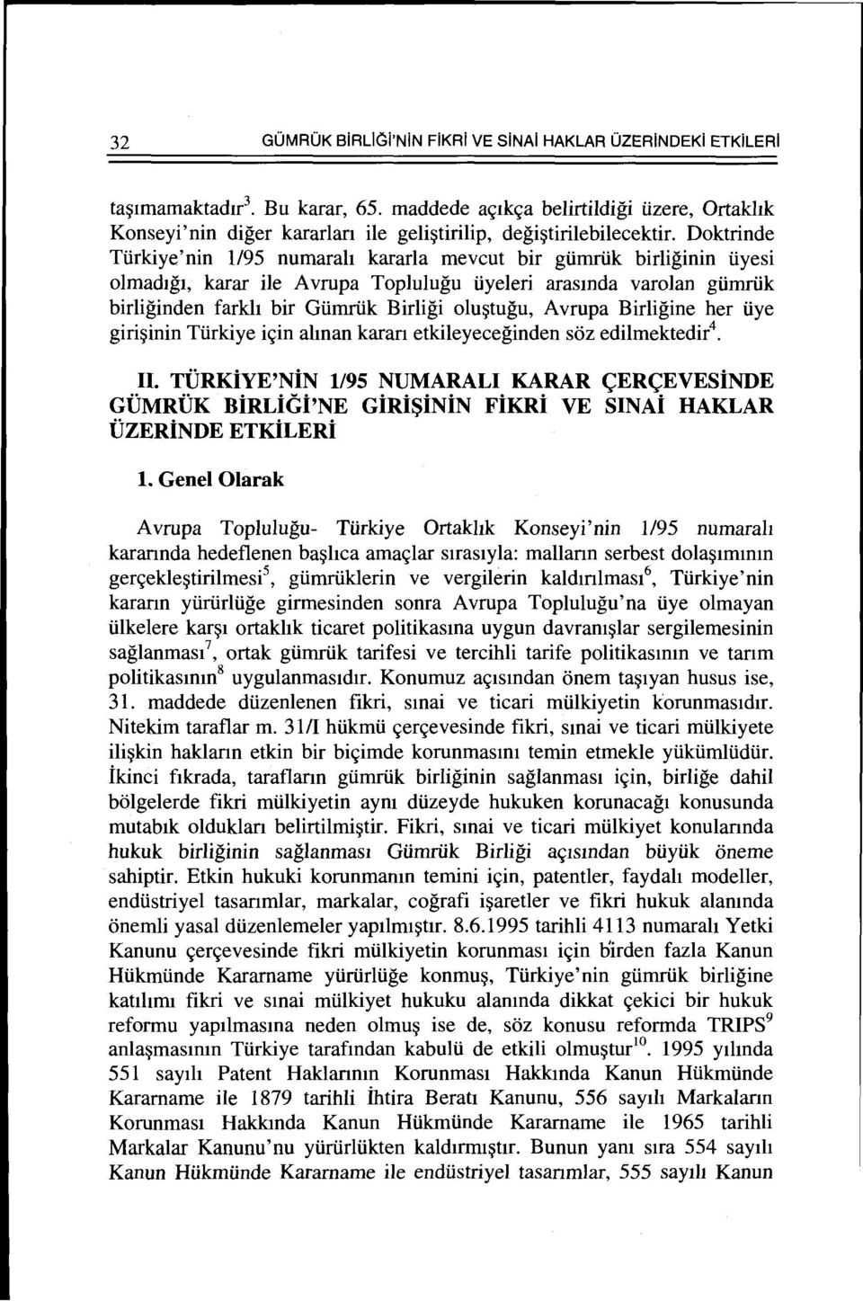 Doktrinde Ttirkiye'nin 1195 numarah kararla mevcut bir gtimrtik birliginin tiyesi olmad1gi, karar ile A vrupa Toplulugu tiyeleri arasmda varolan gtimrtik birliginden farkh bir Gtimrtik Birligi