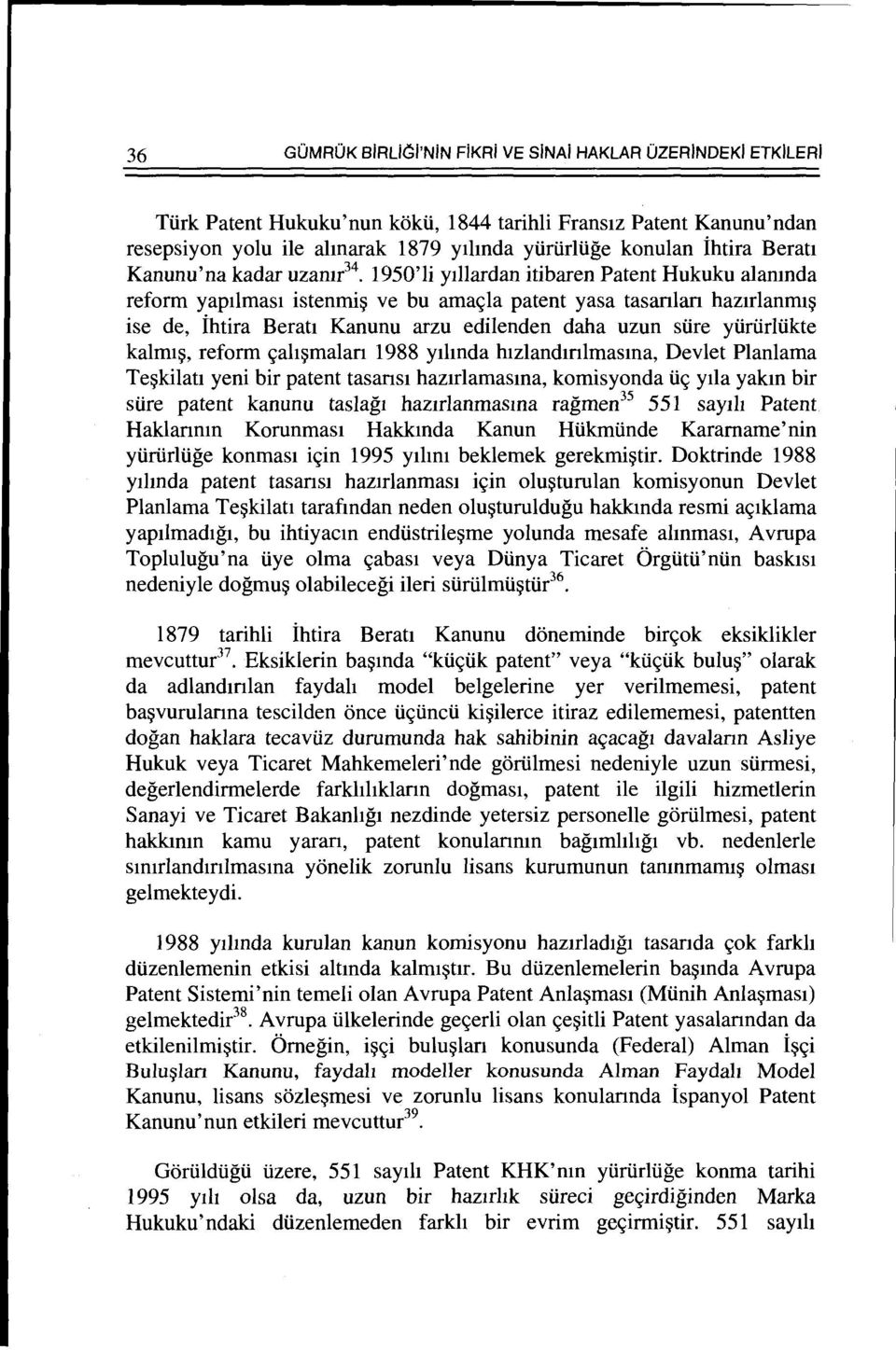 1950'li ytllardan itibaren Patent Hukuku alamnda reform yap1lmas1 istenrni~ ve bu ama~la patent yasa tasanlan haztrlanmt~ ise de, ihtira Beratl Kanunu arzu edilenden daha uzun stire ytirtirltikte