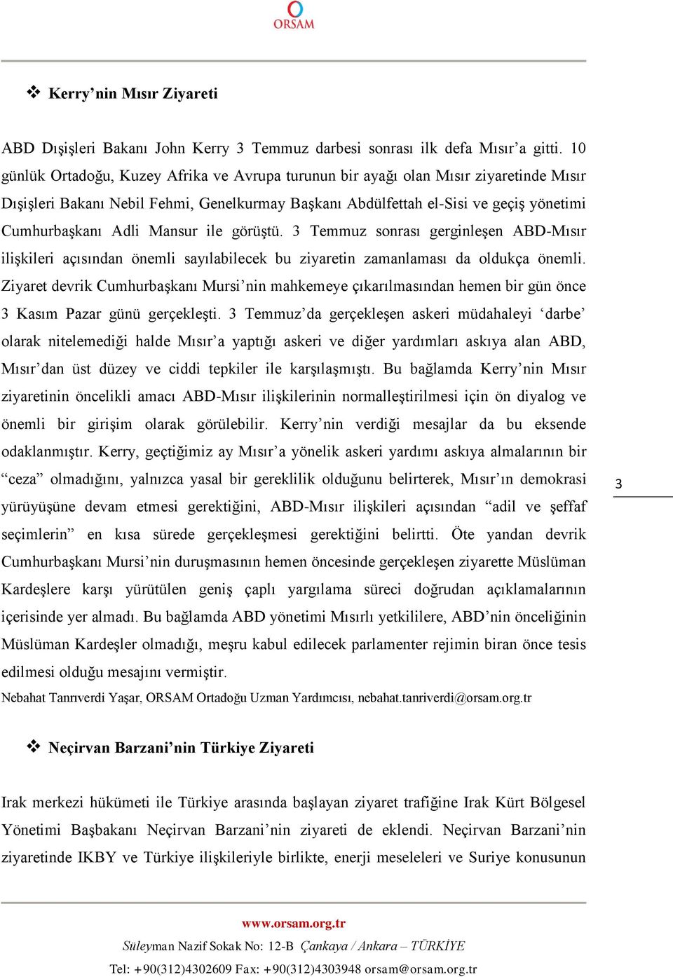 Mansur ile görüştü. 3 Temmuz sonrası gerginleşen ABD-Mısır ilişkileri açısından önemli sayılabilecek bu ziyaretin zamanlaması da oldukça önemli.