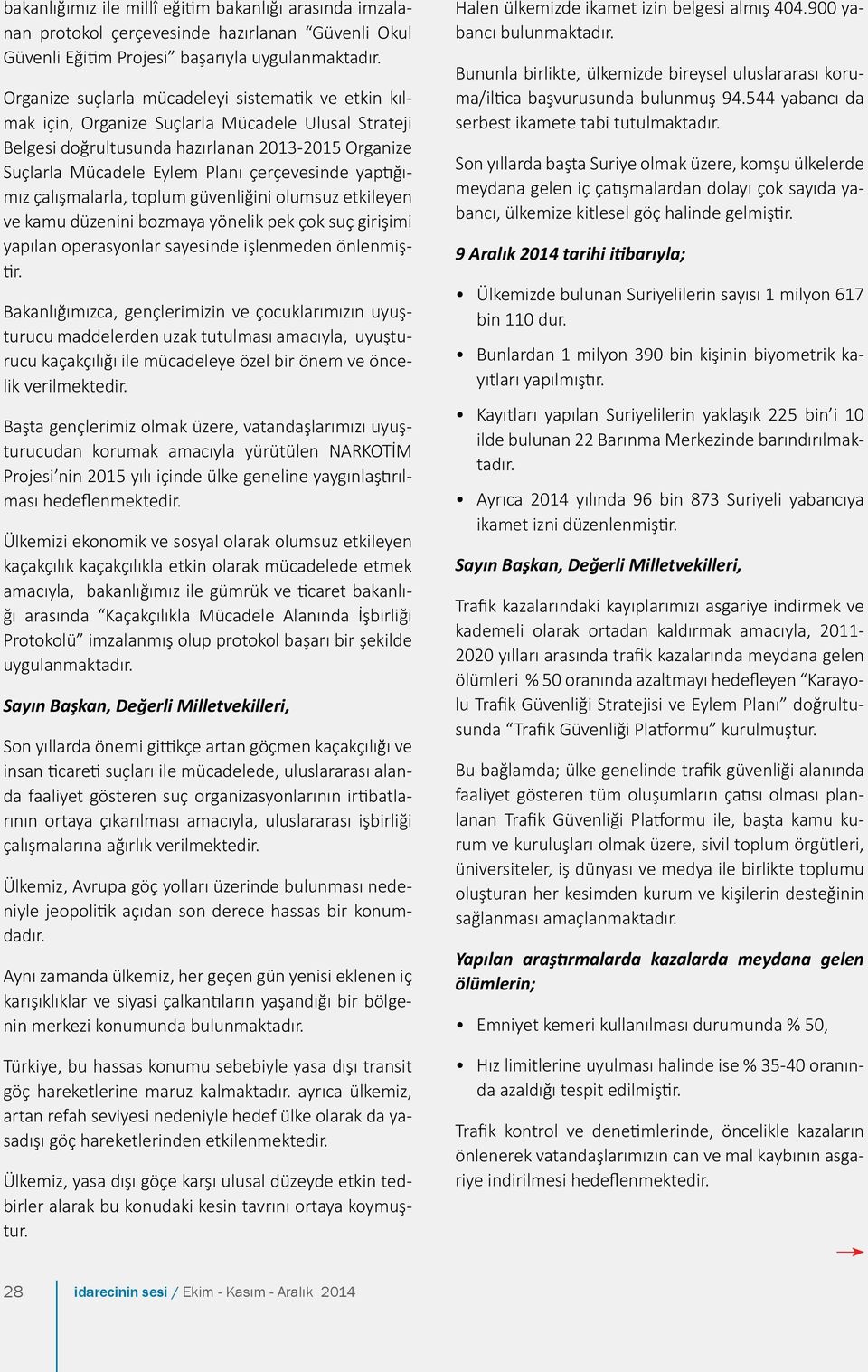 yaptığımız çalışmalarla, toplum güvenliğini olumsuz etkileyen ve kamu düzenini bozmaya yönelik pek çok suç girişimi yapılan operasyonlar sayesinde işlenmeden önlenmiştir.