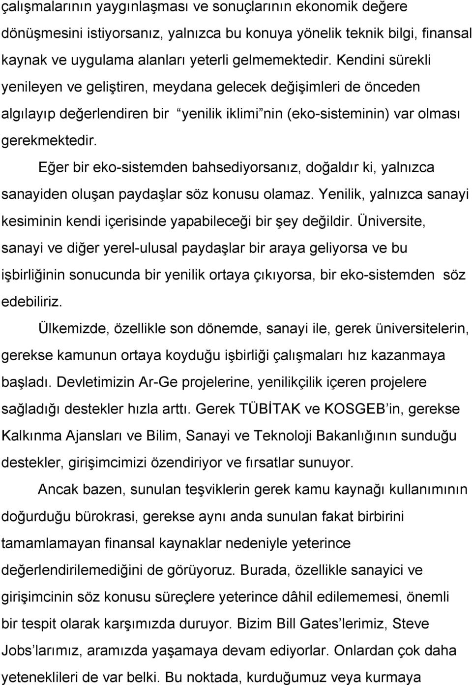 Eğer bir eko sistemden bahsediyorsanız, doğaldır ki, yalnızca sanayiden oluşan paydaşlar söz konusu olamaz. Yenilik, yalnızca sanayi kesiminin kendi içerisinde yapabileceği bir şey değildir.