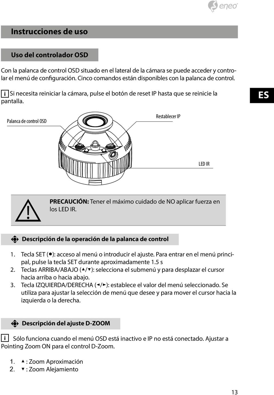 ES Palanca de control OSD Restablecer IP LED IR PRECAUCIÓN: Tener el máximo cuidado de NO aplicar fuerza en los LED IR. Descripción de la operación de la palanca de control 1.