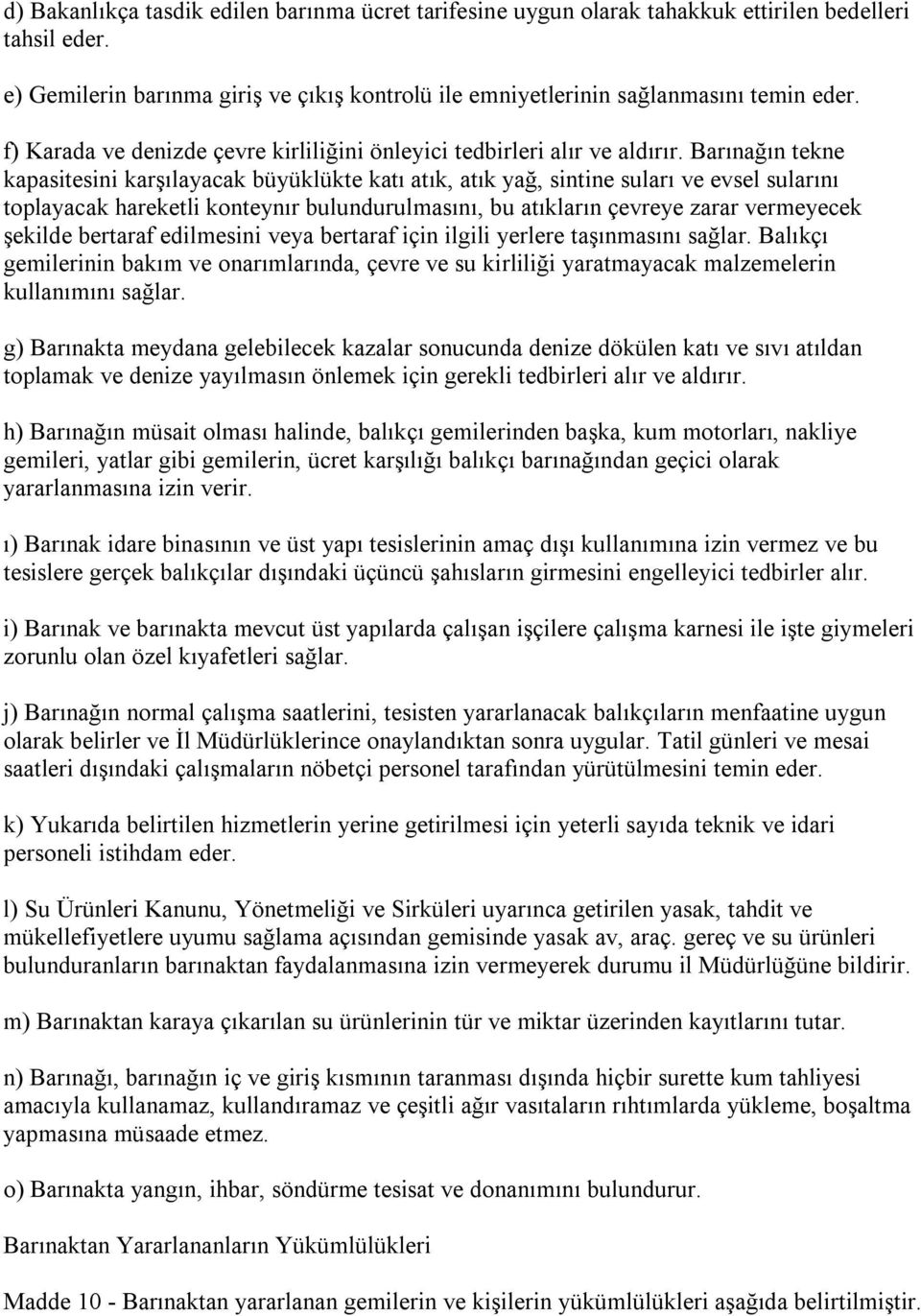 Barınağın tekne kapasitesini karşılayacak büyüklükte katı atık, atık yağ, sintine suları ve evsel sularını toplayacak hareketli konteynır bulundurulmasını, bu atıkların çevreye zarar vermeyecek