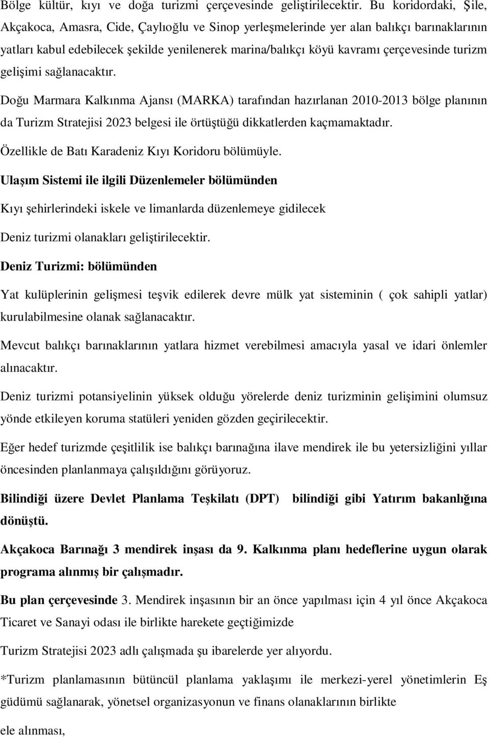 turizm gelişimi sağlanacaktır. Doğu Marmara Kalkınma Ajansı (MARKA) tarafından hazırlanan 2010-2013 bölge planının da Turizm Stratejisi 2023 belgesi ile örtüştüğü dikkatlerden kaçmamaktadır.