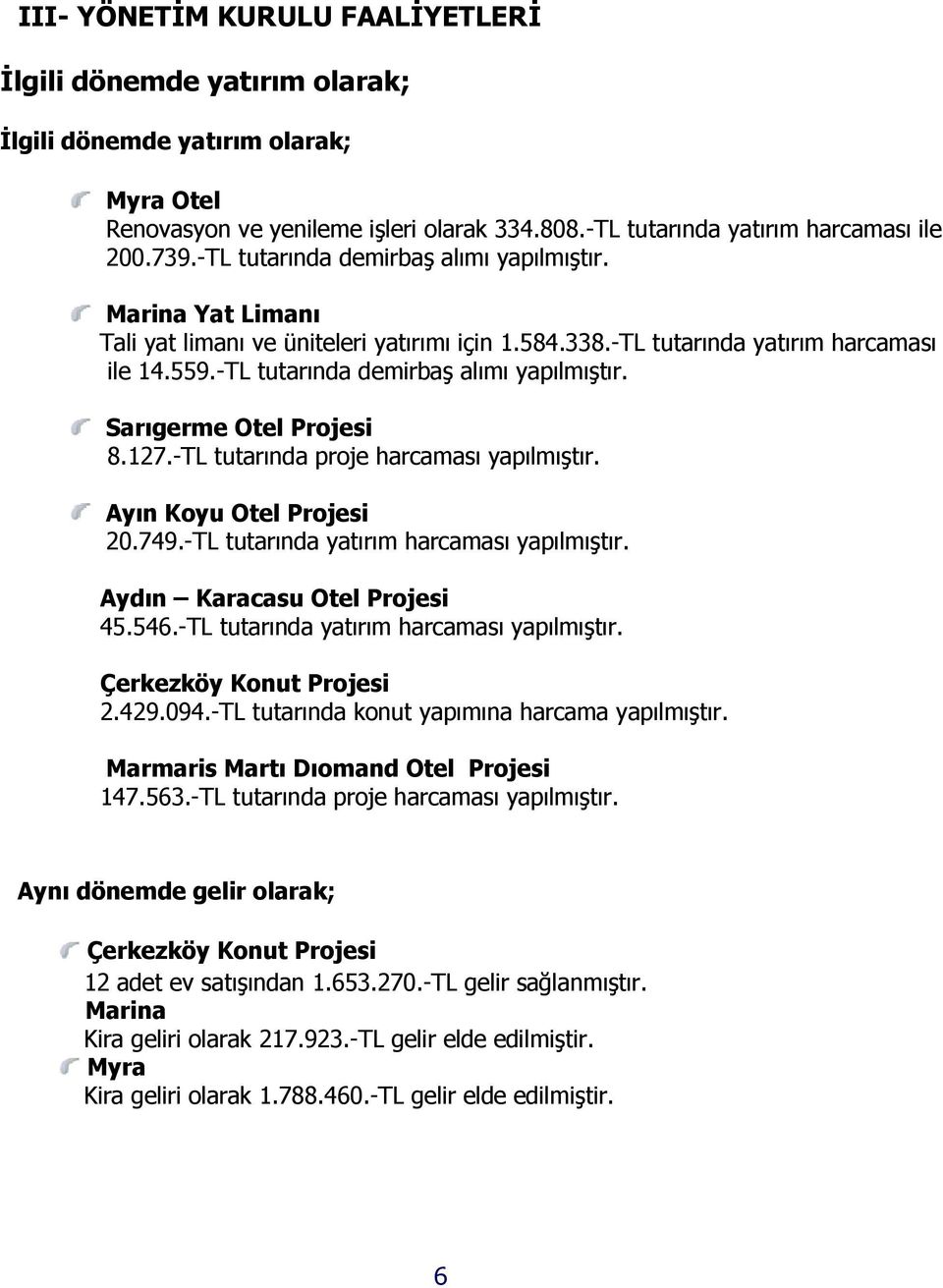 127.-TL tutarında proje harcaması yapılmıştır. Ayın Koyu Otel Projesi 20.749.-TL tutarında yatırım harcaması yapılmıştır. Aydın Karacasu Otel Projesi 45.546.