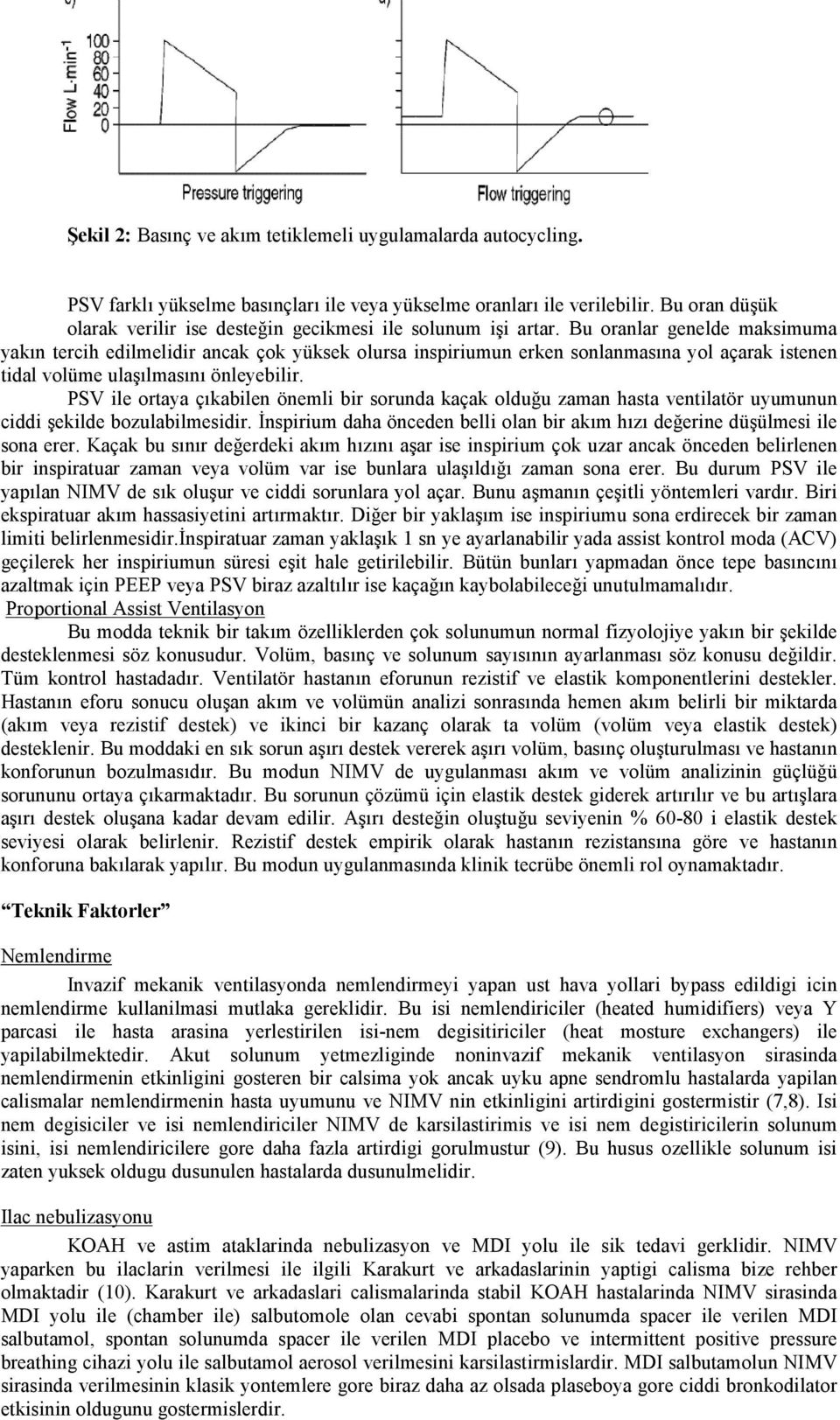 Bu oranlar genelde maksimuma yakın tercih edilmelidir ancak çok yüksek olursa inspiriumun erken sonlanmasına yol açarak istenen tidal volüme ulaşılmasını önleyebilir.