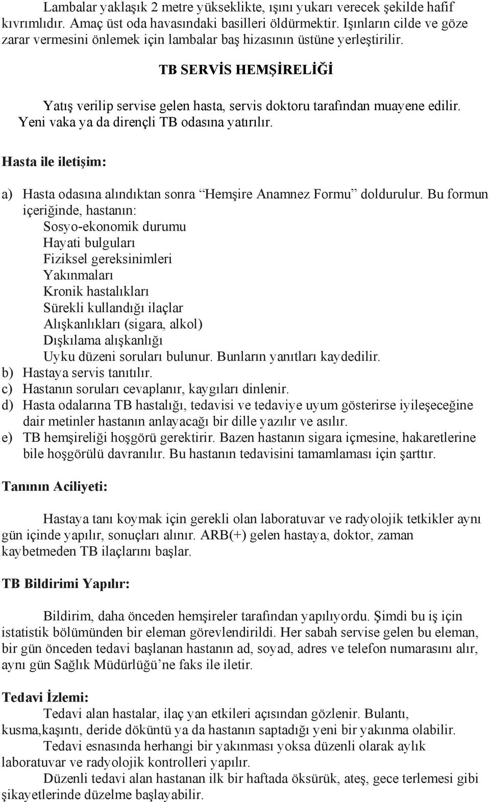 Yeni vaka ya da dirençli TB odasına yatırılır. Hasta ile iletişim: a) Hasta odasına alındıktan sonra Hemşire Anamnez Formu doldurulur.