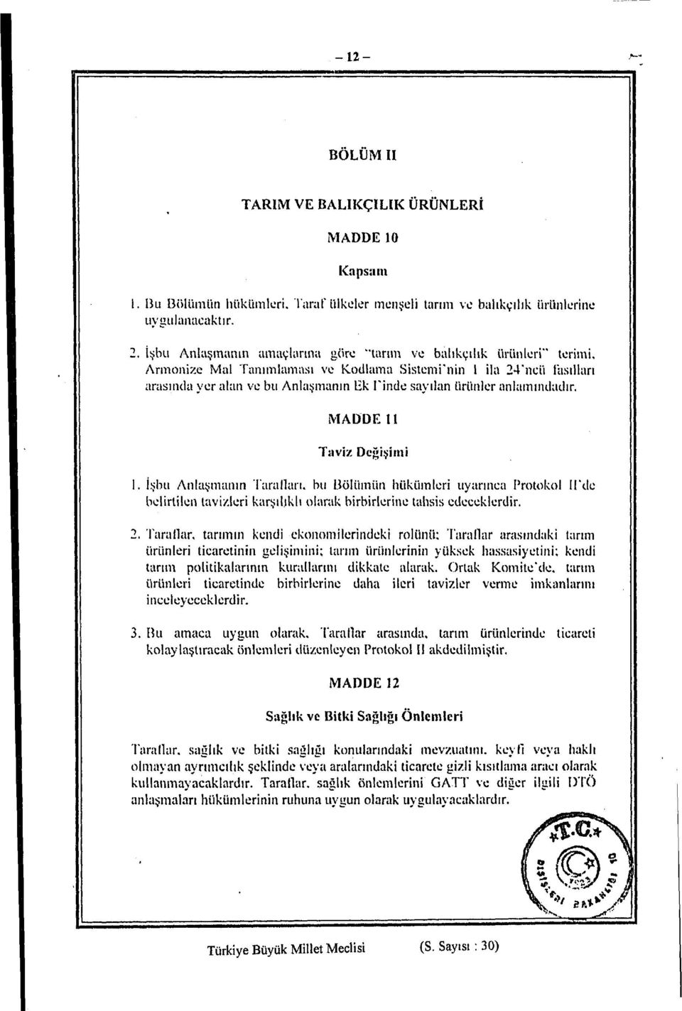 Armonize Mal Tanımlaması ve Kodluma Sistcmi'nin I ila 24'ncü fasılları arasında yer alan ve bu Anlaşmanın lik Tinde sayılan ürünler anlamındadır. MADDE 11 Taviz Değişimi 1. İşbu Anlaşmanın Tarafları.