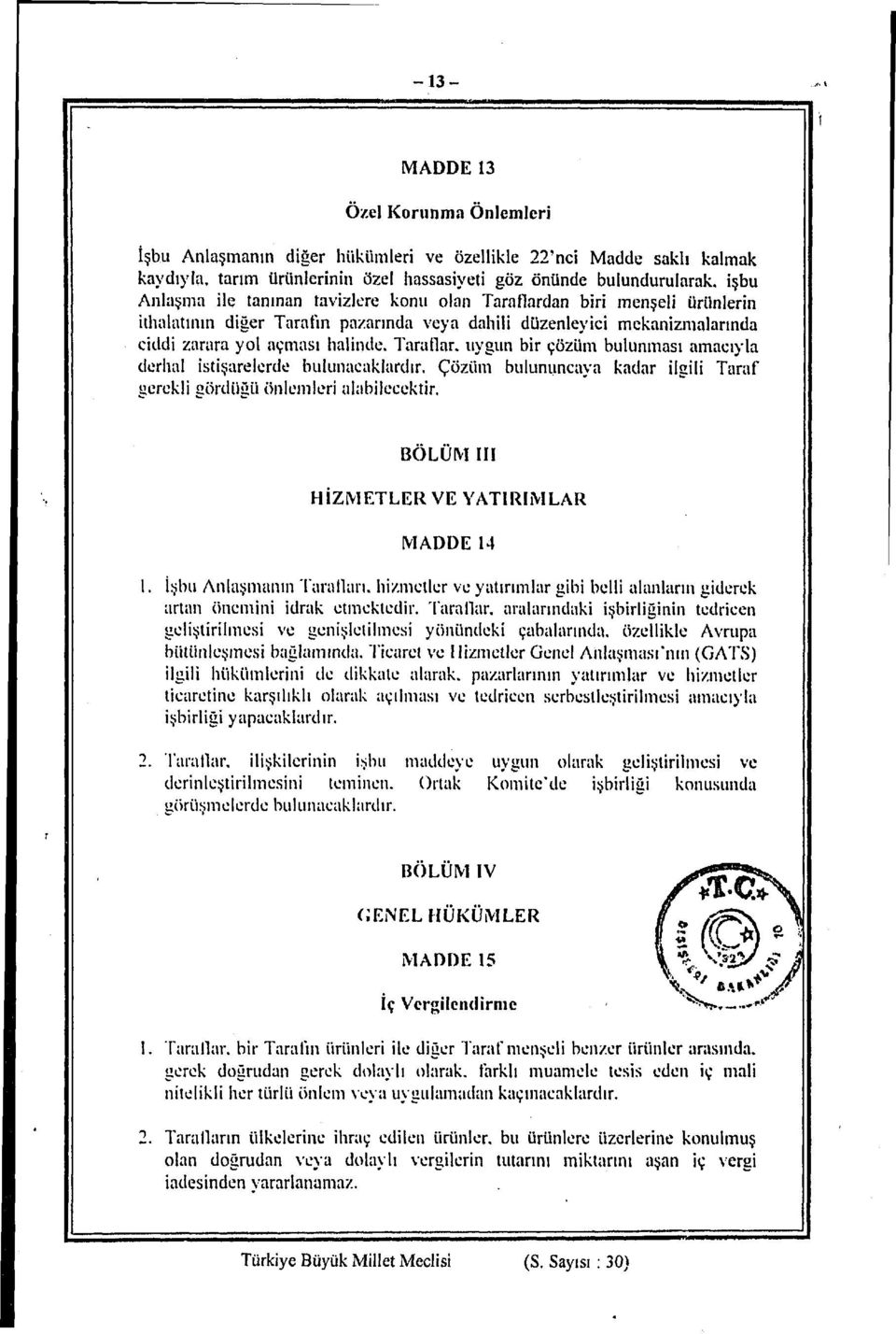 Taraflar, uygun bir çözüm bulunması amacıyla derhal istişarelerde bulunacaklardır. Çözüm bulununcaya kadar ilgili Taraf üerekli eördüüü önlemleri alabilecektir.