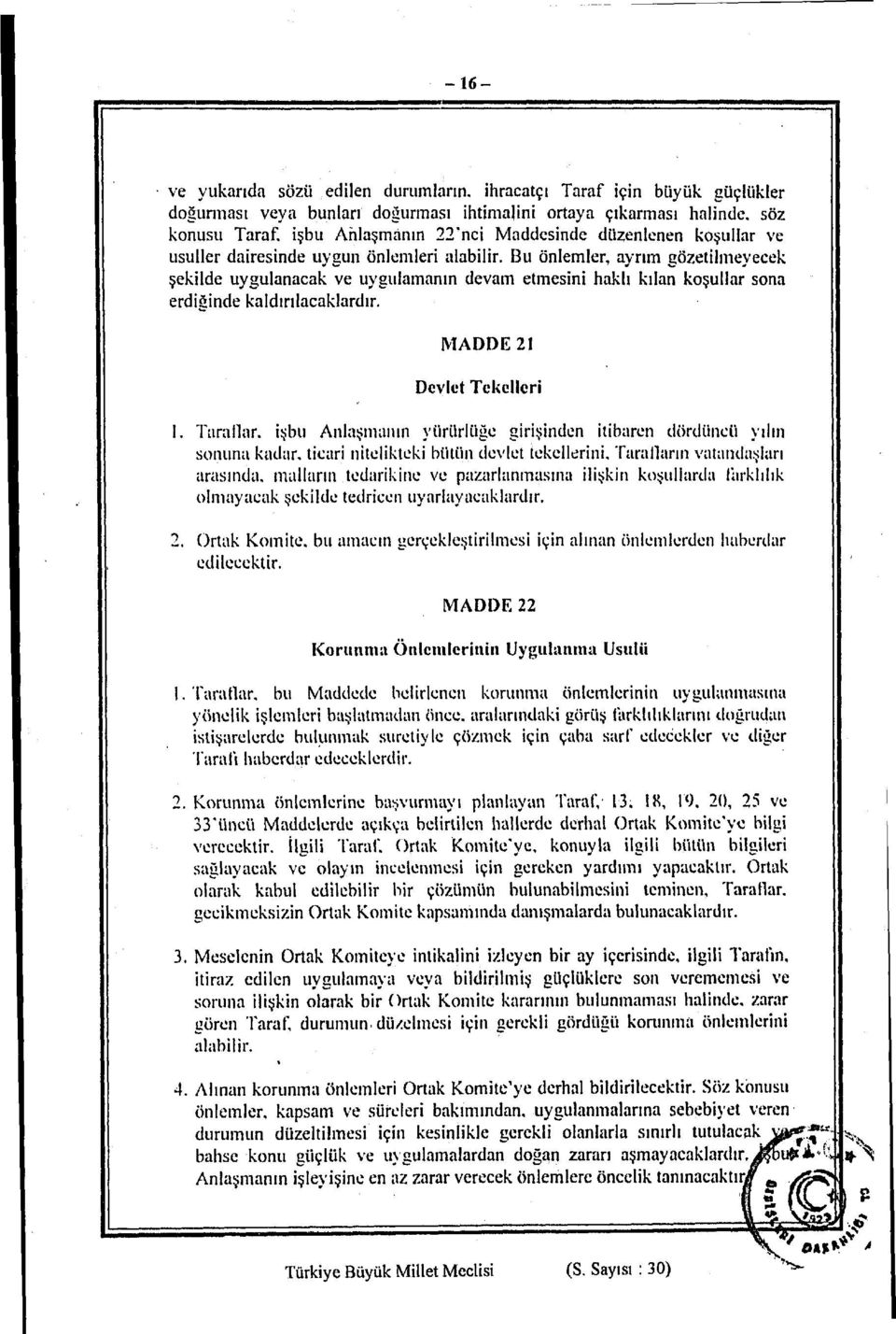 Bu önlemler, ayrım gözetilmeyecek şekilde uygulanacak ve uygulamanın devam etmesini haklı kılan koşullar sona erdiğinde kaldırılacaklardır. MADDE 21 Devlet Tekelleri 1.