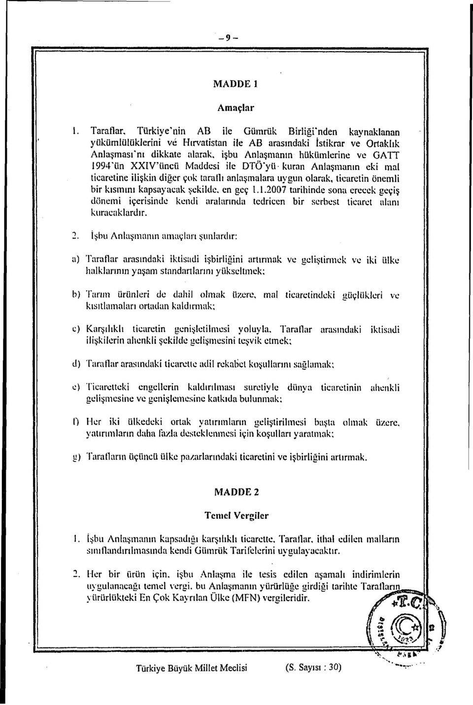 1994'ün XXIV'üncü Maddesi ile DTÖ'yü-kuran Anlaşmanın eki mal ticaretine ilişkin diğer çok taraflı anlaşmalara uygun olarak, ticaretin önemli bir kısmını kapsayacak şekilde, en geç 1.1.2007 tarihinde sona erecek geçiş dönemi içerisinde kendi aralarında tedricen bir serbest ticaret alanı kuracaklardır.