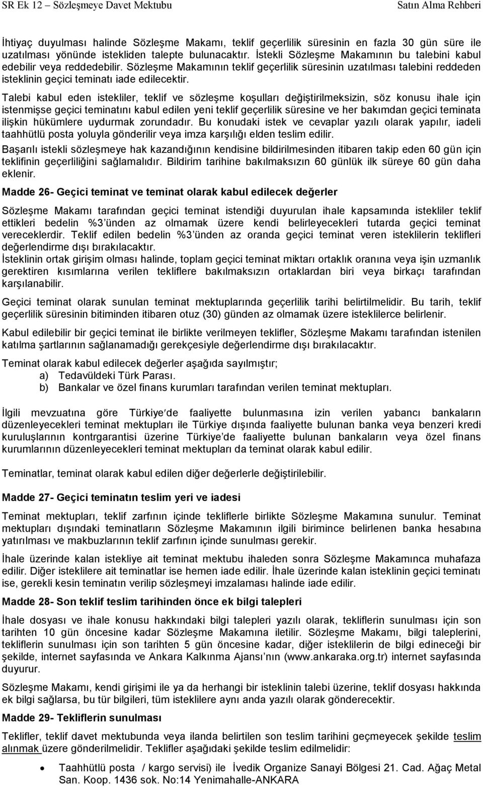 Talebi kabul eden istekliler, teklif ve sözleşme koşulları değiştirilmeksizin, söz konusu ihale için istenmişse geçici teminatını kabul edilen yeni teklif geçerlilik süresine ve her bakımdan geçici