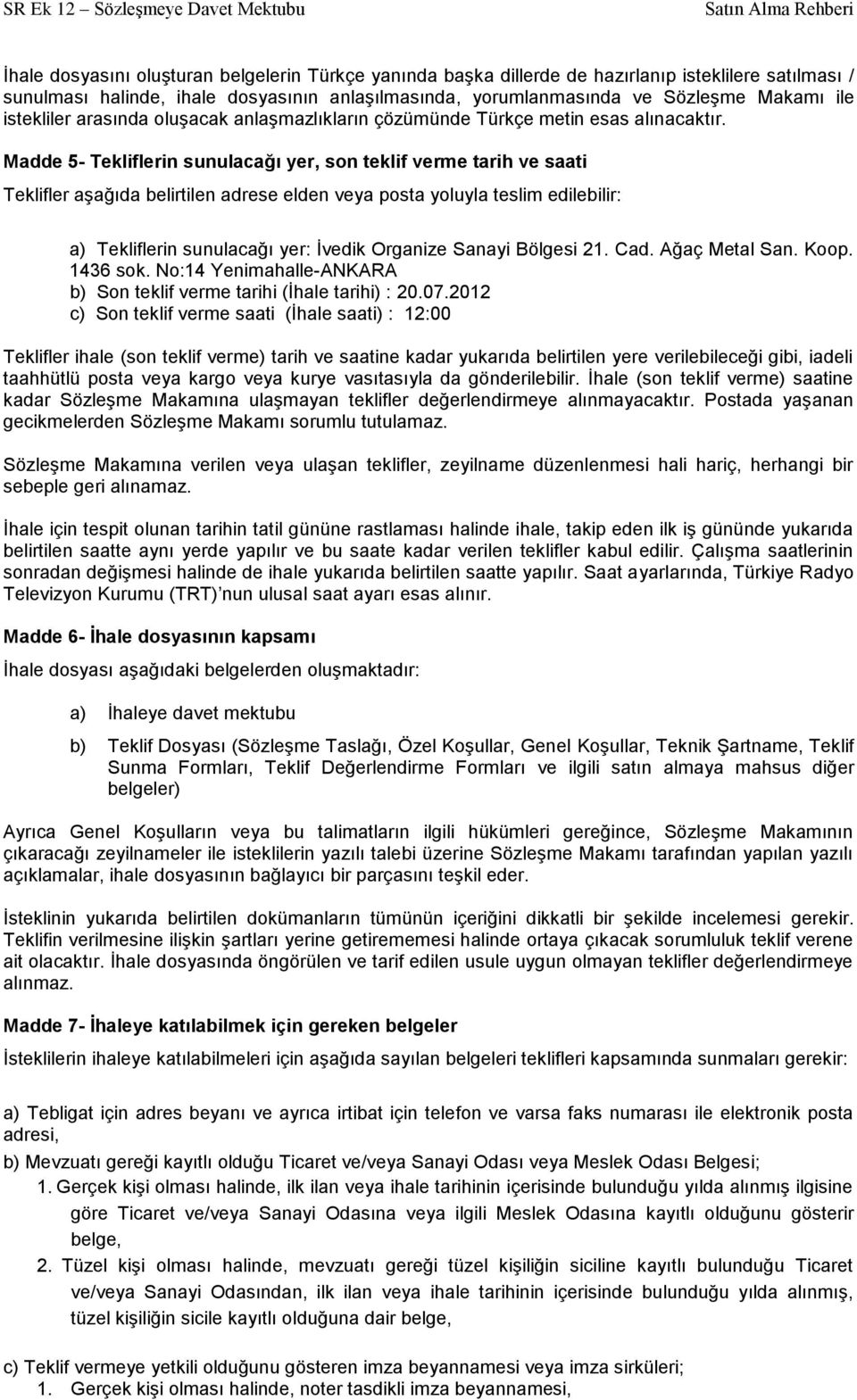 Madde 5- Tekliflerin sunulacağı yer, son teklif verme tarih ve saati Teklifler aşağıda belirtilen adrese elden veya posta yoluyla teslim edilebilir: a) Tekliflerin sunulacağı yer: İvedik Organize