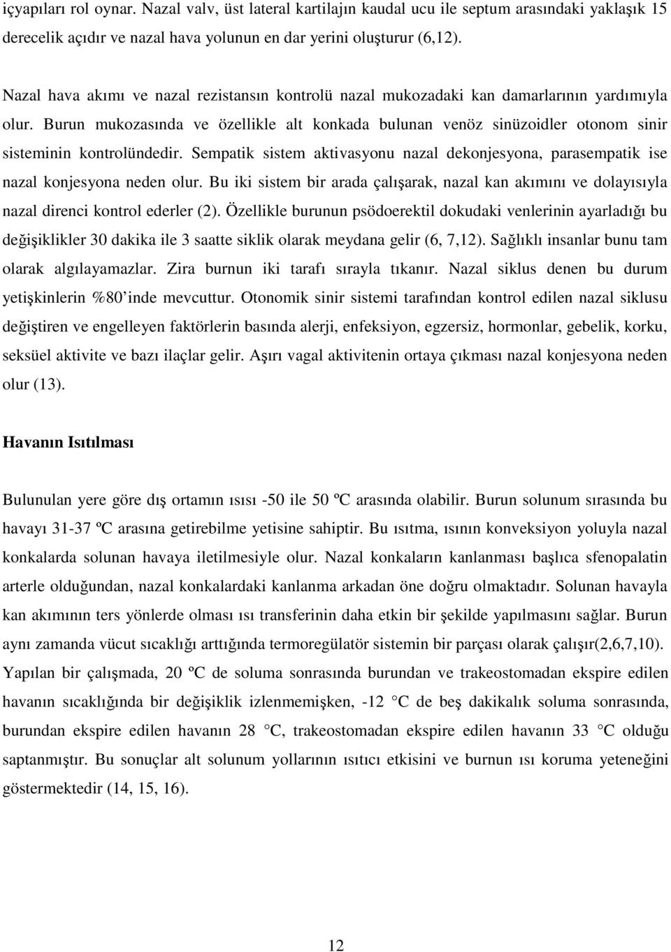 Burun mukozasında ve özellikle alt konkada bulunan venöz sinüzoidler otonom sinir sisteminin kontrolündedir.