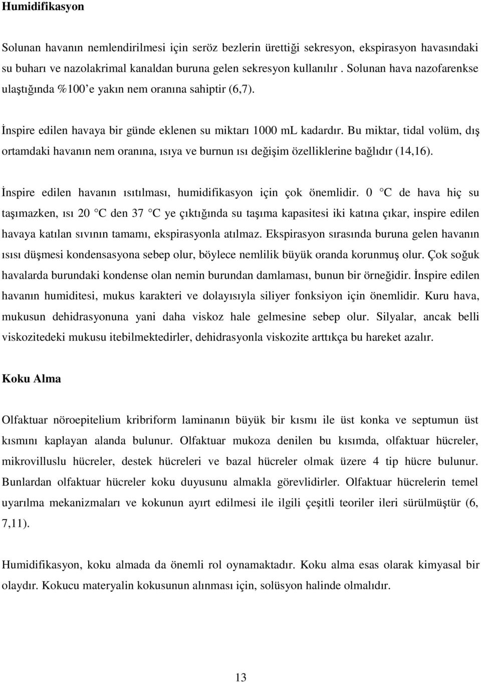 Bu miktar, tidal volüm, dış ortamdaki havanın nem oranına, ısıya ve burnun ısı değişim özelliklerine bağlıdır (14,16). Đnspire edilen havanın ısıtılması, humidifikasyon için çok önemlidir.