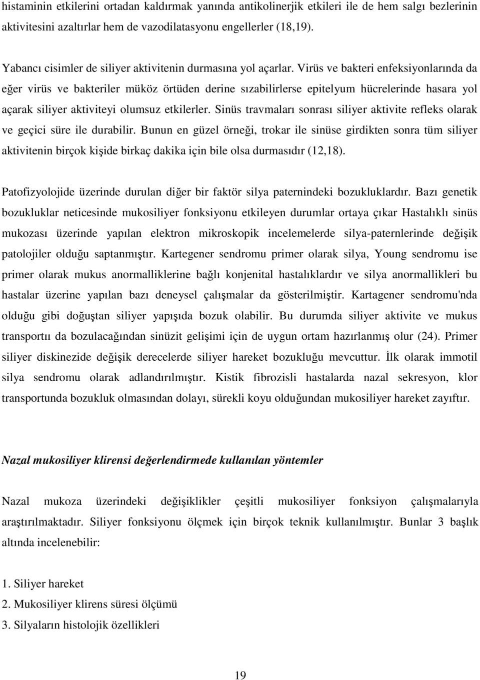 Virüs ve bakteri enfeksiyonlarında da eğer virüs ve bakteriler müköz örtüden derine sızabilirlerse epitelyum hücrelerinde hasara yol açarak siliyer aktiviteyi olumsuz etkilerler.